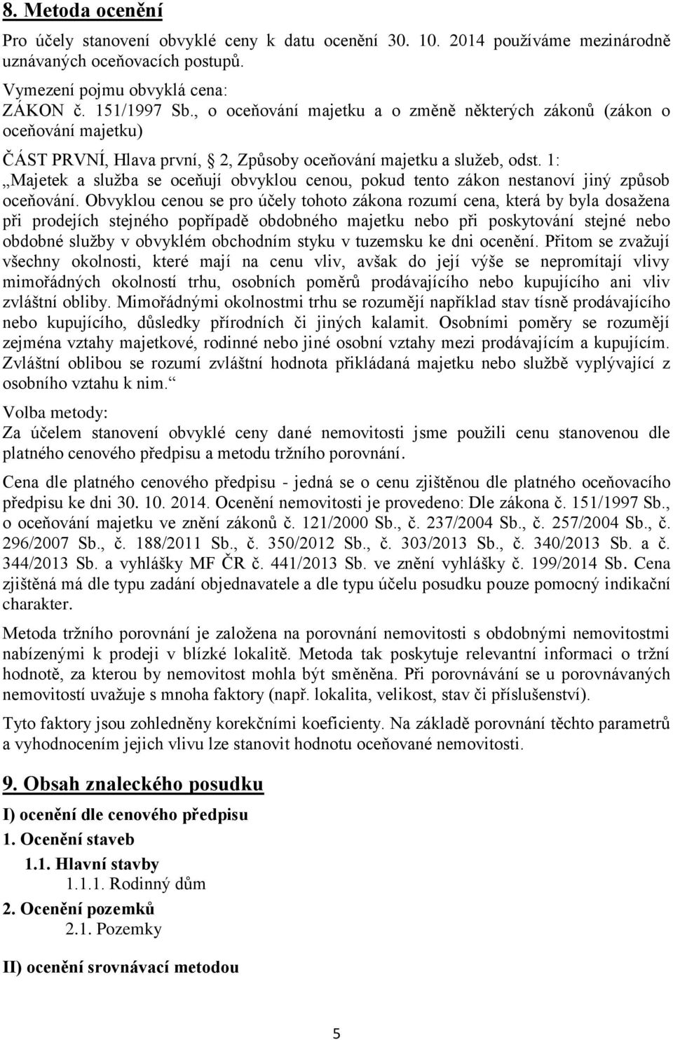 1: Majetek a služba se oceňují obvyklou cenou, pokud tento zákon nestanoví jiný způsob oceňování.