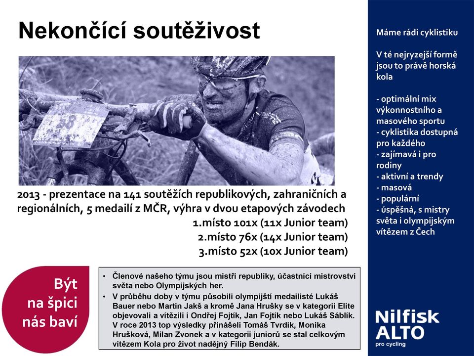 místo 52x (10x Junior team) Máme rádi cyklistiku V té nejryzejší formě jsou to právě horská kola - optimální mix výkonnostního a masového sportu - cyklistika dostupná pro každého - zajímavá i pro