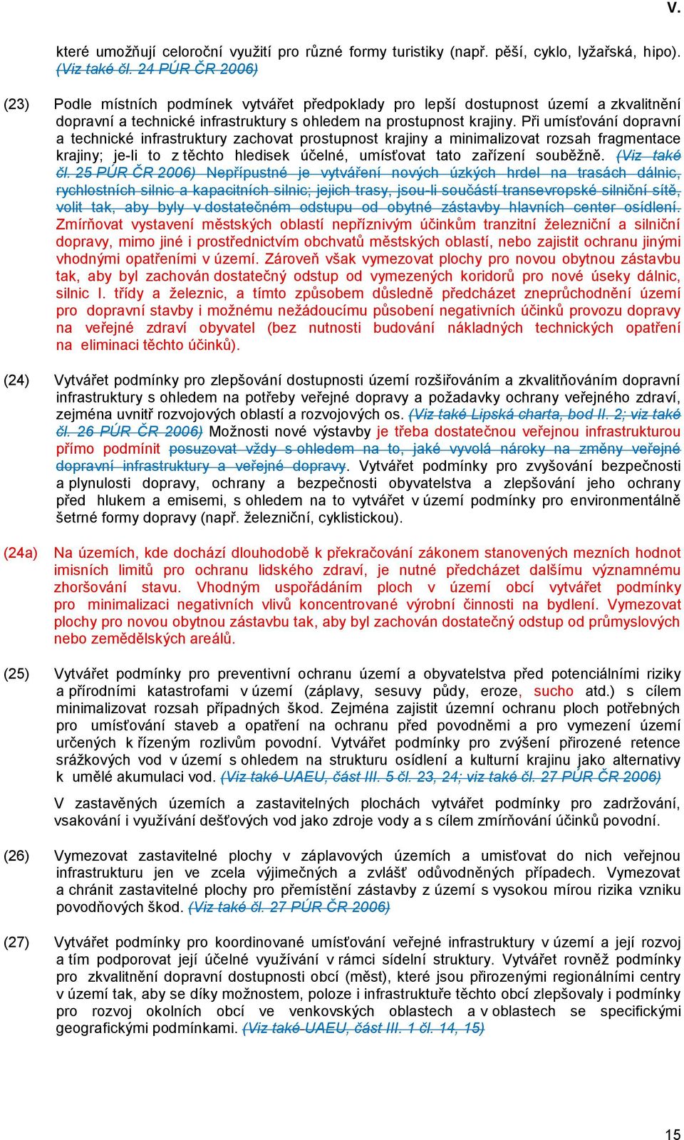 Při umísťování dopravní a technické infrastruktury zachovat prostupnost krajiny a minimalizovat rozsah fragmentace krajiny; je-li to z těchto hledisek účelné, umísťovat tato zařízení souběžně.