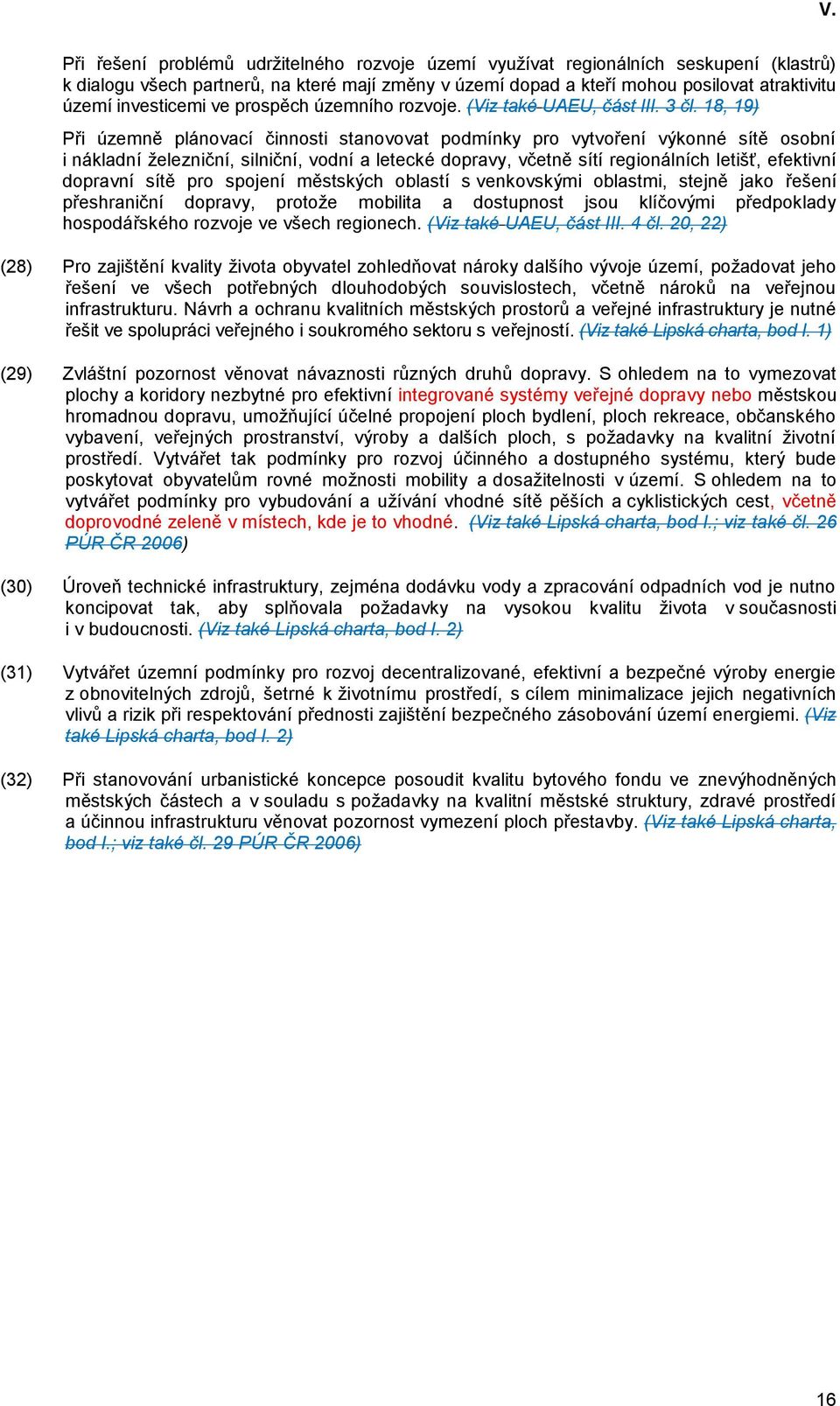 18, 19) Při územně plánovací činnosti stanovovat podmínky pro vytvoření výkonné sítě osobní i nákladní železniční, silniční, vodní a letecké dopravy, včetně sítí regionálních letišť, efektivní