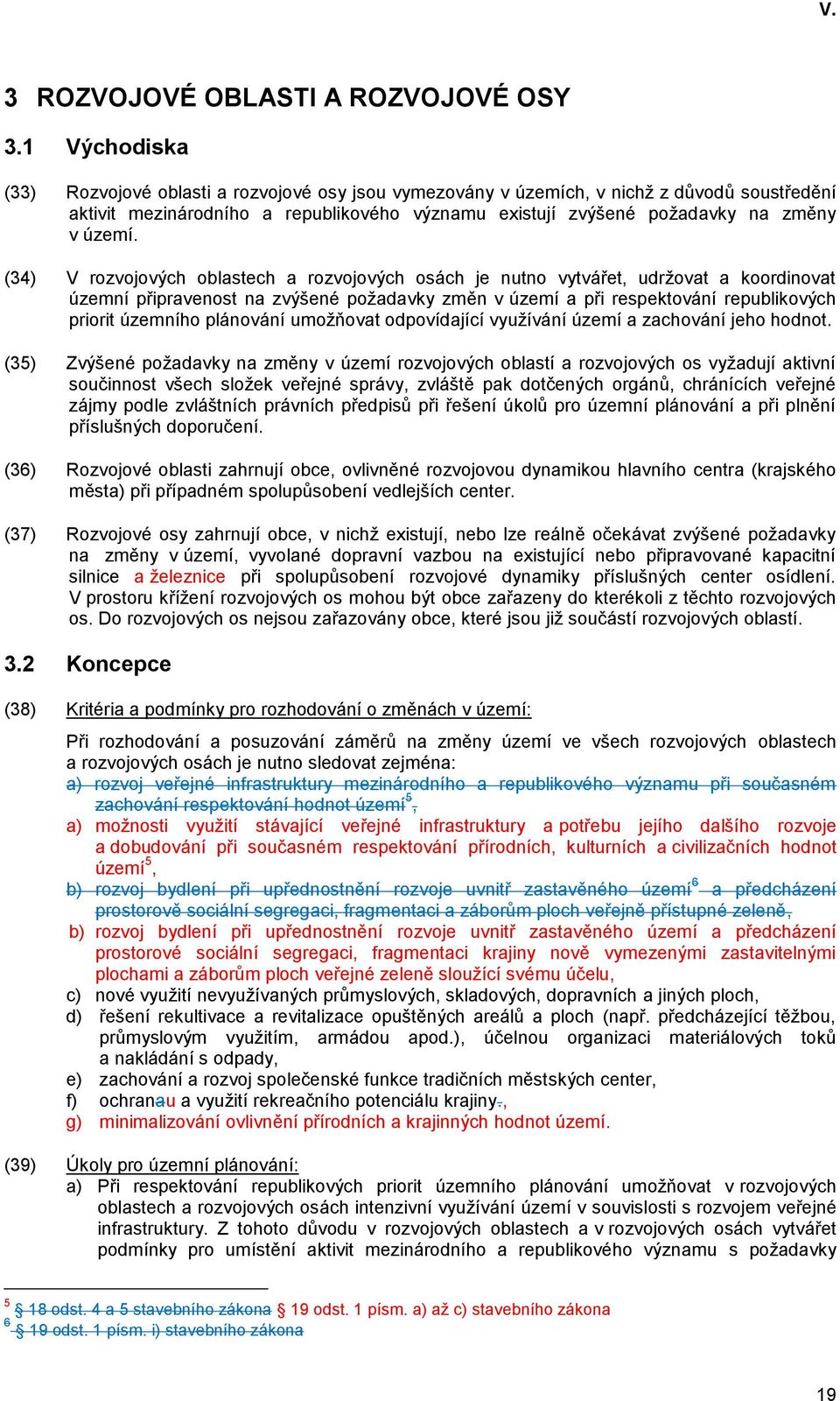 (34) V rozvojových oblastech a rozvojových osách je nutno vytvářet, udržovat a koordinovat územní připravenost na zvýšené požadavky změn v území a při respektování republikových priorit územního