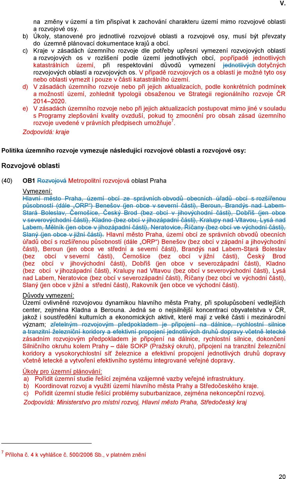 c) Kraje v zásadách územního rozvoje dle potřeby upřesní vymezení rozvojových oblastí a rozvojových os v rozlišení podle území jednotlivých obcí, popřípadě jednotlivých katastrálních území, při