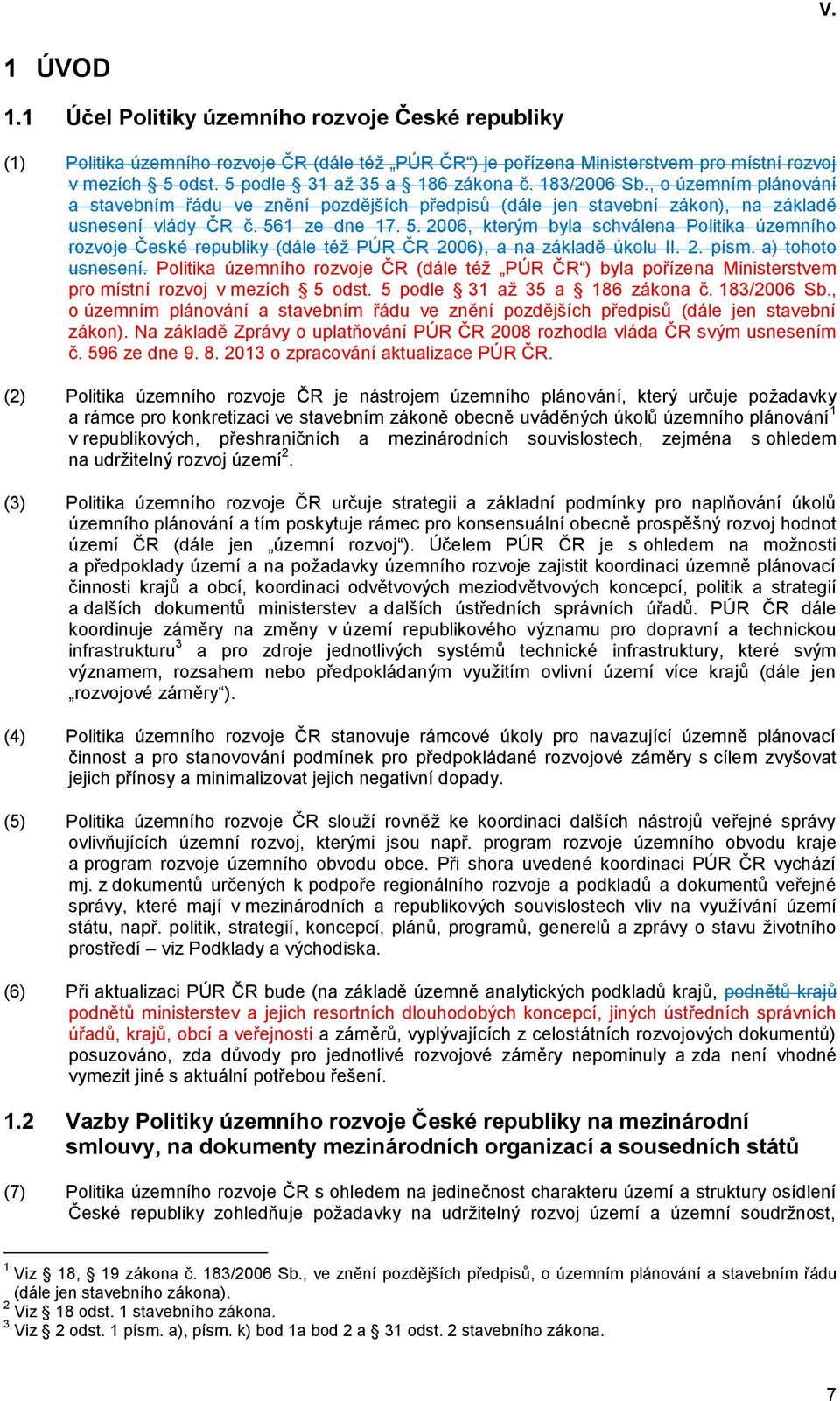 1 ze dne 17. 5. 2006, kterým byla schválena Politika územního rozvoje České republiky (dále též PÚR ČR 2006), a na základě úkolu II. 2. písm. a) tohoto usnesení.