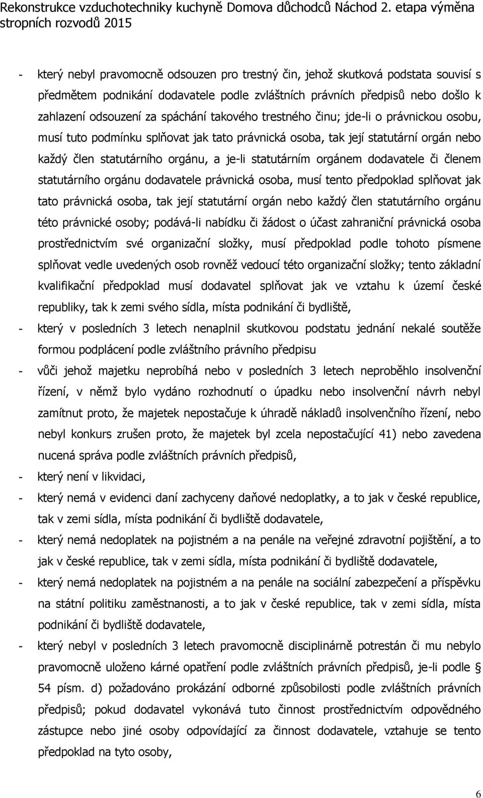 dodavatele či členem statutárního orgánu dodavatele právnická osoba, musí tento předpoklad splňovat jak tato právnická osoba, tak její statutární orgán nebo každý člen statutárního orgánu této