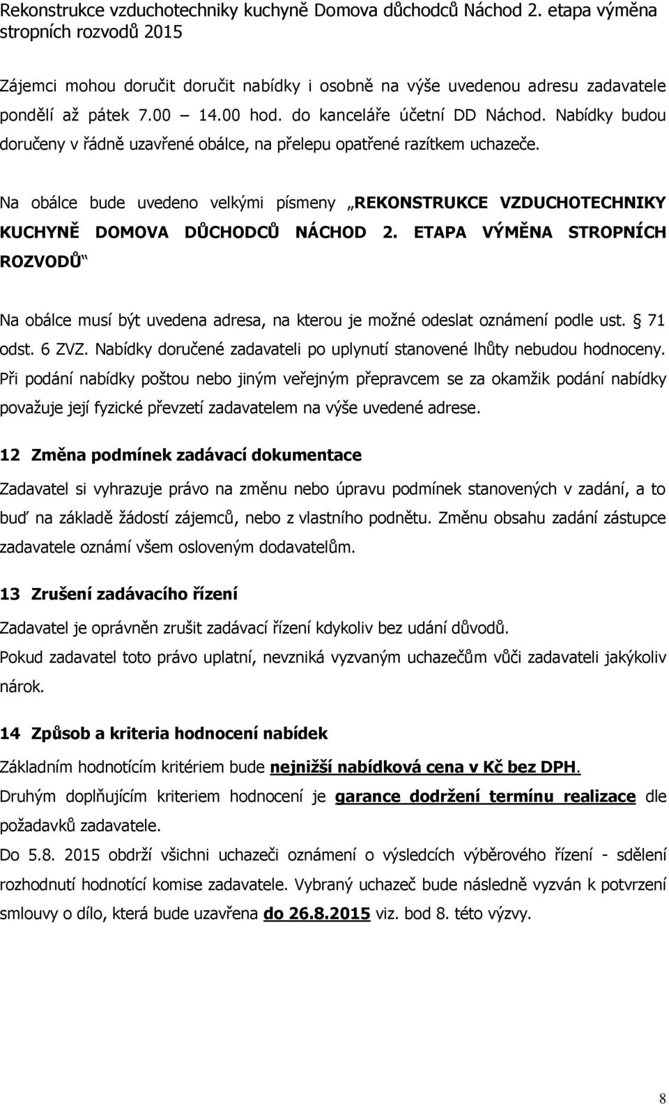 ETAPA VÝMĚNA STROPNÍCH ROZVODŮ Na obálce musí být uvedena adresa, na kterou je možné odeslat oznámení podle ust. 71 odst. 6 ZVZ.