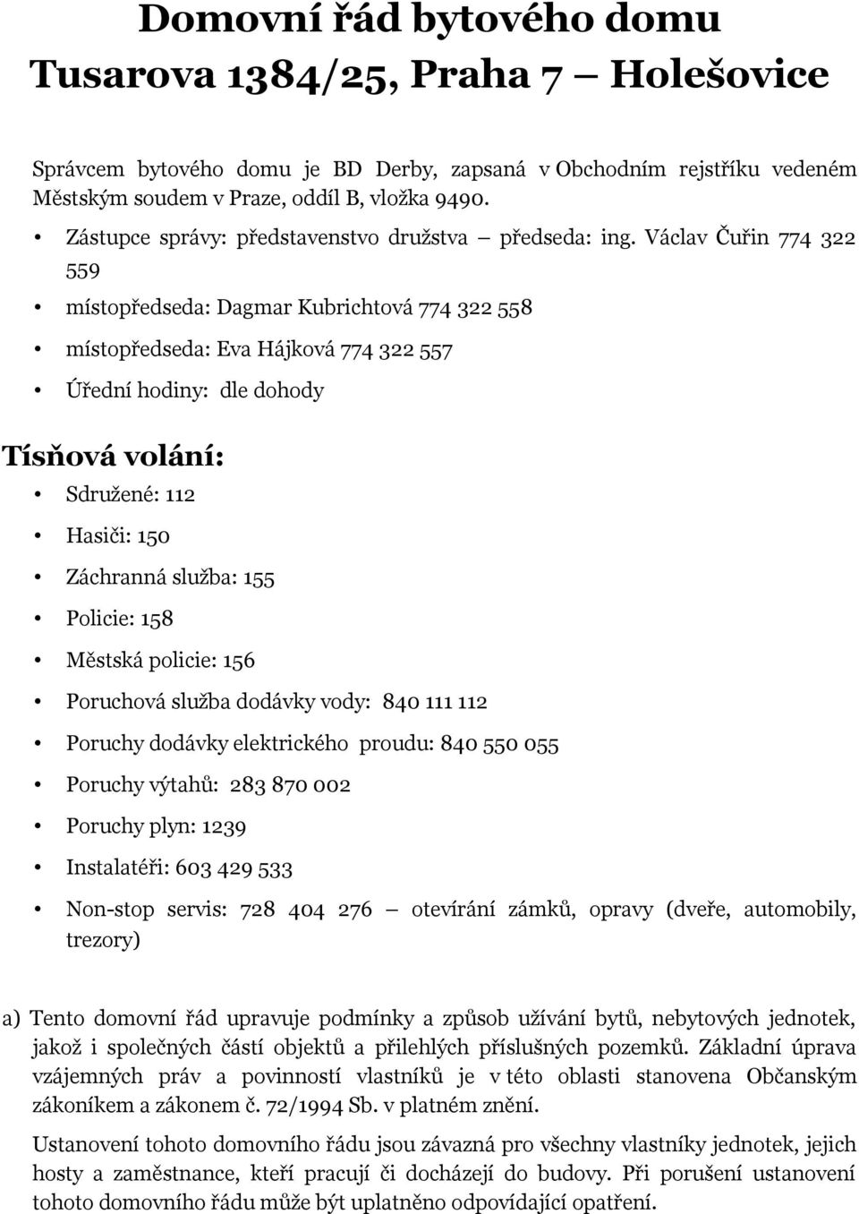 Václav Čuřin 774 322 559 místopředseda: Dagmar Kubrichtová 774 322 558 místopředseda: Eva Hájková 774 322 557 Úřední hodiny: dle dohody Tísňová volání: Sdružené: 112 Hasiči: 150 Záchranná služba: 155