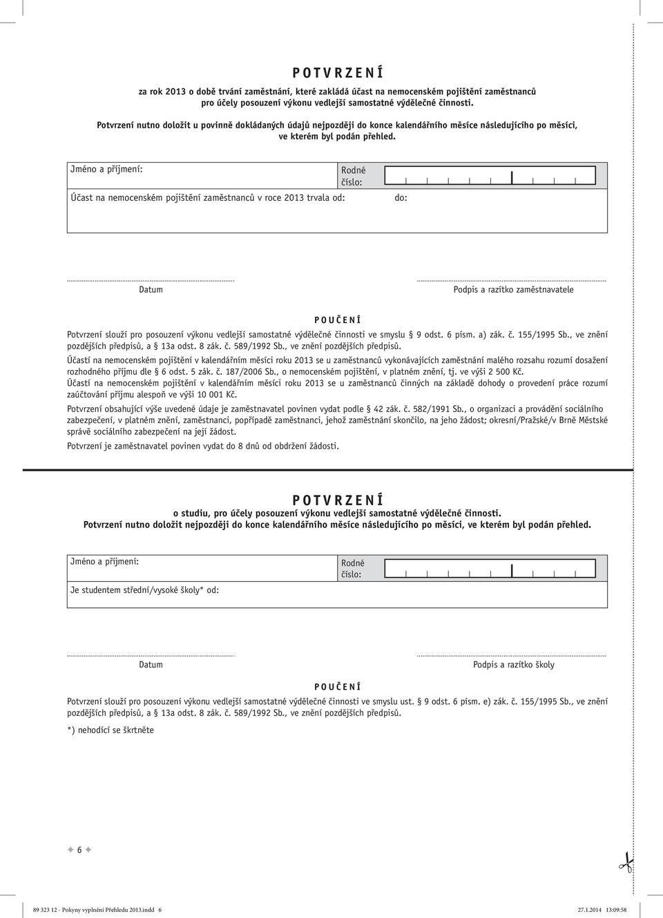 Jméno a příjmení: Rodné číslo: Účast na nemocenském pojištění zaměstnanců v roce 2013 trvala od: do:.