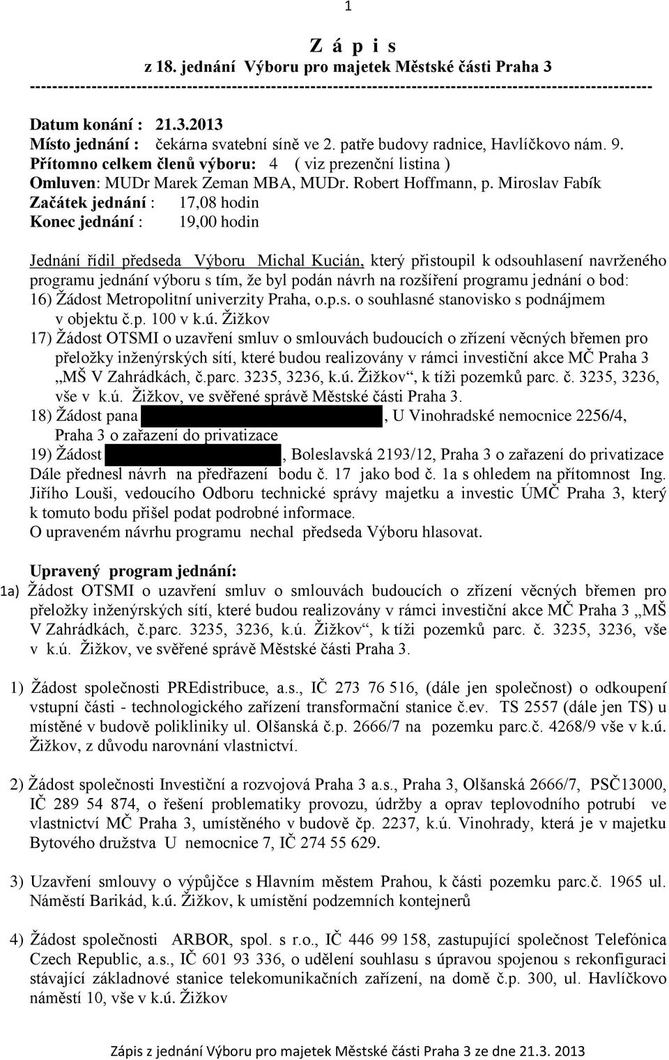 Miroslav Fabík Začátek jednání : 17,08 hodin Konec jednání : 19,00 hodin 1 Jednání řídil předseda Výboru Michal Kucián, který přistoupil k odsouhlasení navrženého programu jednání výboru s tím, že