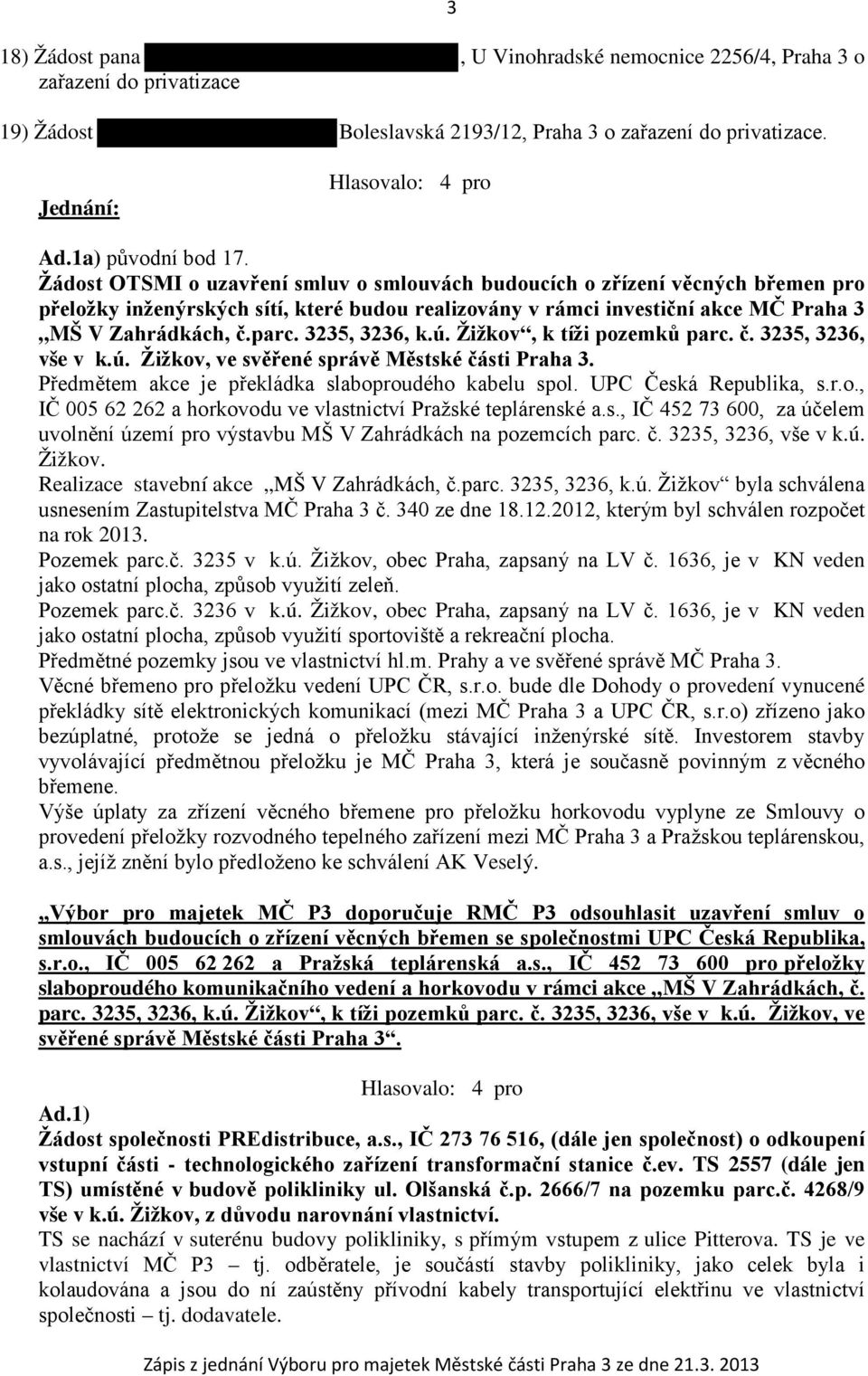 3235, 3236, k.ú. Žižkov, k tíži pozemků parc. č. 3235, 3236, vše v k.ú. Žižkov, ve svěřené správě Městské části Praha 3. Předmětem akce je překládka slaboproudého kabelu spol. UPC Česká Republika, s.