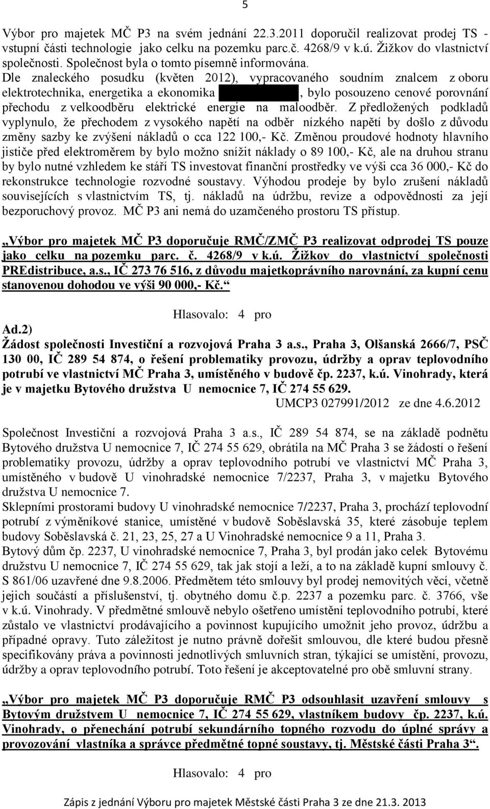 Dle znaleckého posudku (květen 2012), vypracovaného soudním znalcem z oboru elektrotechnika, energetika a ekonomika, bylo posouzeno cenové porovnání přechodu z velkoodběru elektrické energie na