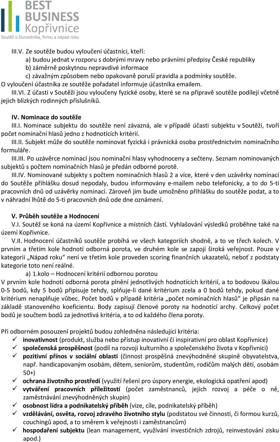 opakovaně poruší pravidla a podmínky soutěže. O vyloučení účastníka ze soutěže pořadatel informuje účastníka emailem. III.VI.