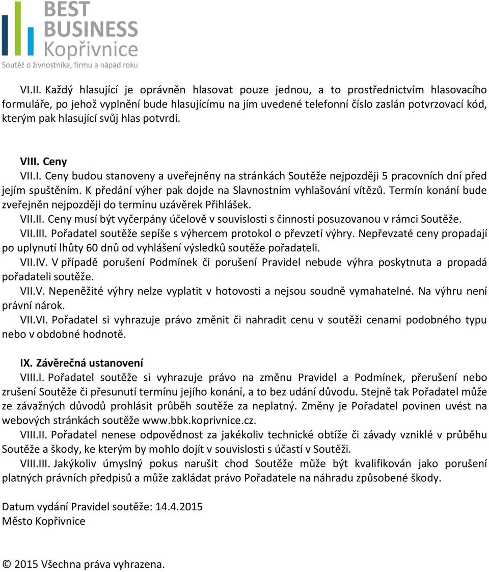 hlasující svůj hlas potvrdí. VIII. Ceny VII.I. Ceny budou stanoveny a uveřejněny na stránkách Soutěže nejpozději 5 pracovních dní před jejím spuštěním.