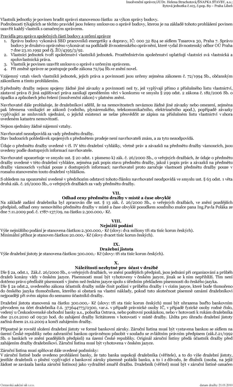 Pravidla pro správu společných částí budovy a určení správce 1. Správu budovy vykonává SBD pracovníků energetiky a dopravy, IČ: 000 32 824 se sídlem Tusarova 30, Praha 7.