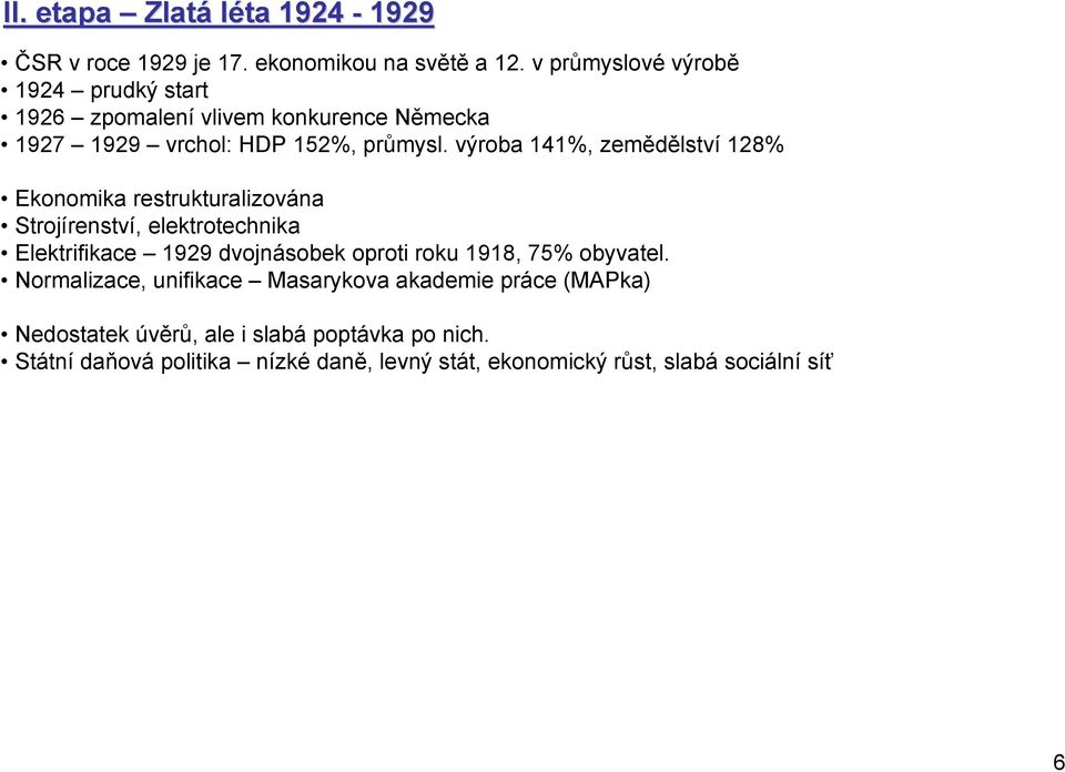 výroba 141%, zemědělství 128% Ekonomika restrukturalizována Strojírenství, elektrotechnika Elektrifikace 1929 dvojnásobek oproti roku