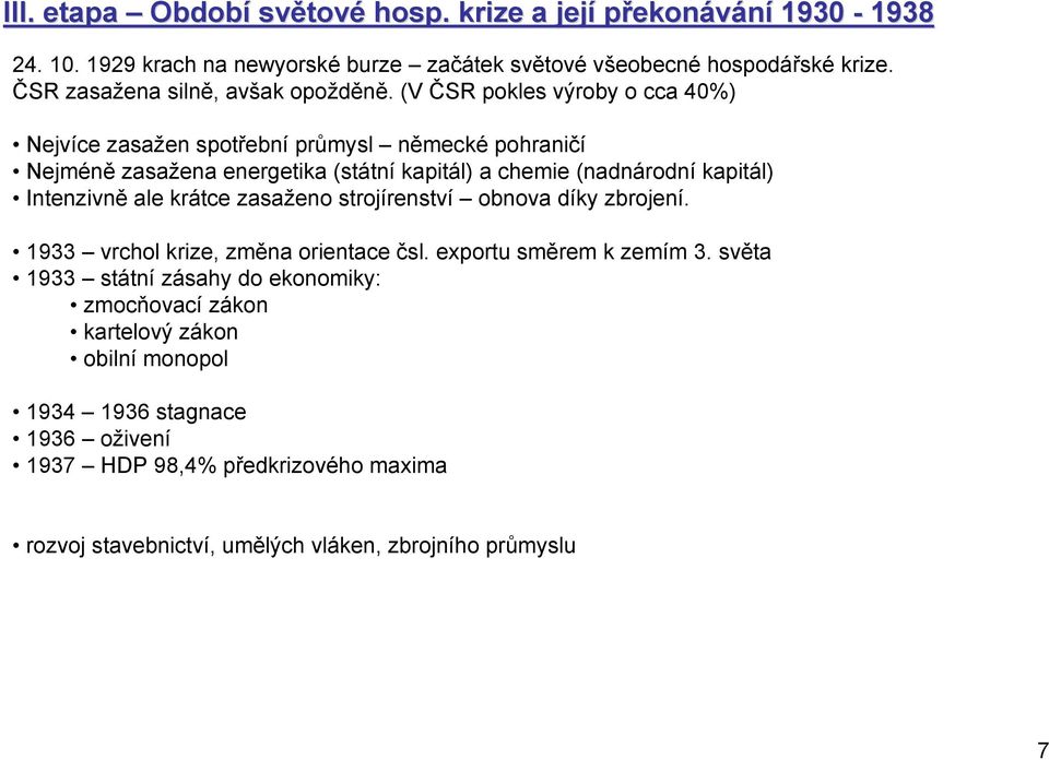 (V ČSR pokles výroby o cca 40%) Nejvíce zasažen spotřební průmysl německé pohraničí Nejméně zasažena energetika (státní kapitál) a chemie (nadnárodní kapitál) Intenzivně ale