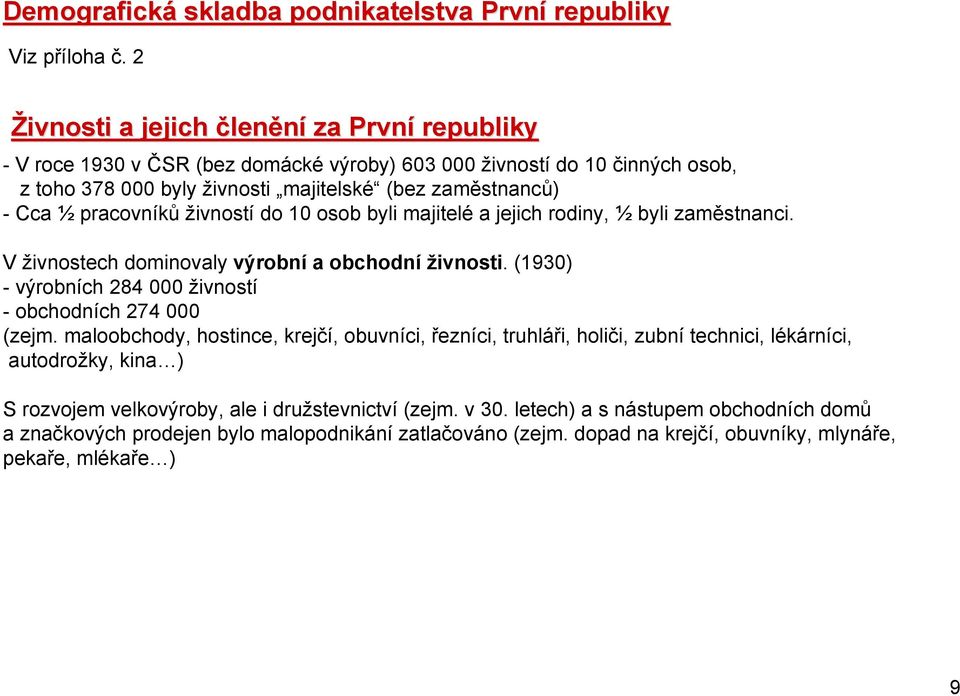 pracovníků živností do 10 osob byli majitelé a jejich rodiny, ½ byli zaměstnanci. V živnostech dominovaly výrobní a obchodní živnosti.