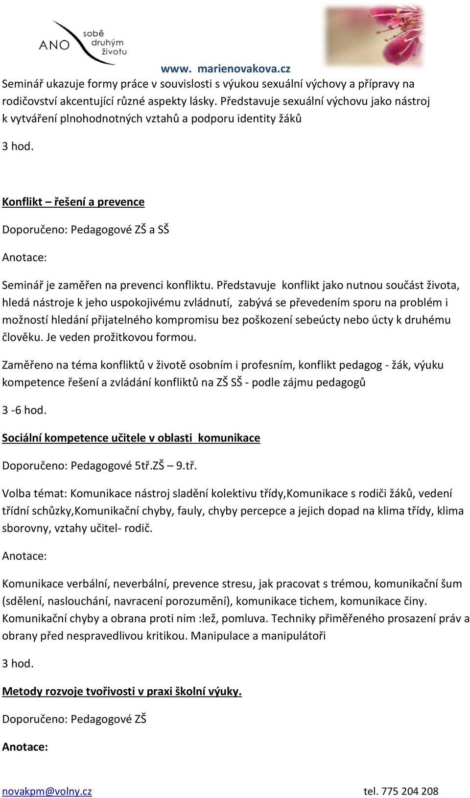 Představuje konflikt jako nutnou součást života, hledá nástroje k jeho uspokojivému zvládnutí, zabývá se převedením sporu na problém i možností hledání přijatelného kompromisu bez poškození sebeúcty