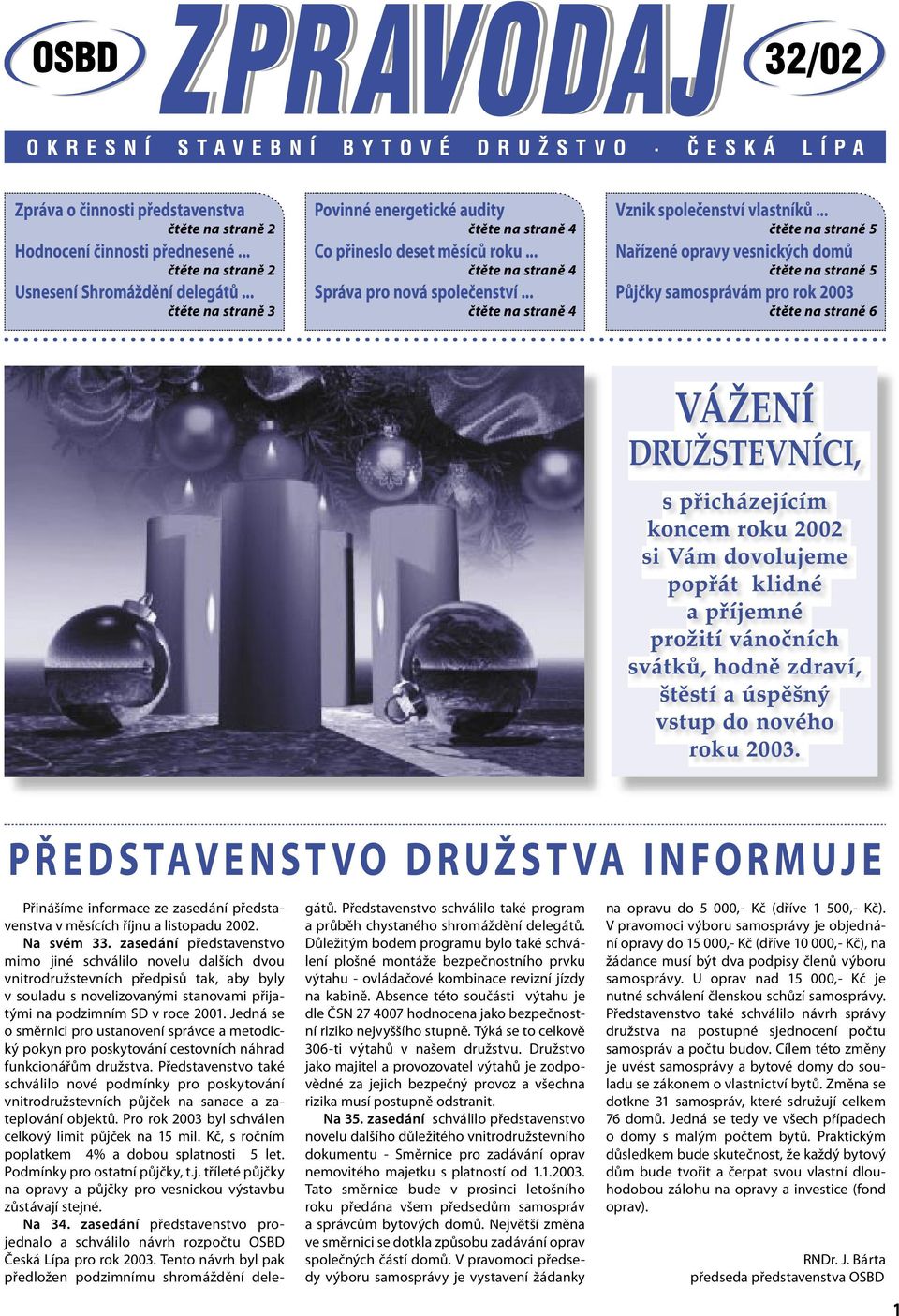 .. čtěte na straně 5 Nařízené opravy vesnických domů čtěte na straně 5 Půjčky samosprávám pro rok 2003 čtěte na straně 6 P Ř E D S TAV E N S T V O D R U Ž S T VA I N F O R M U J E Přinášíme informace