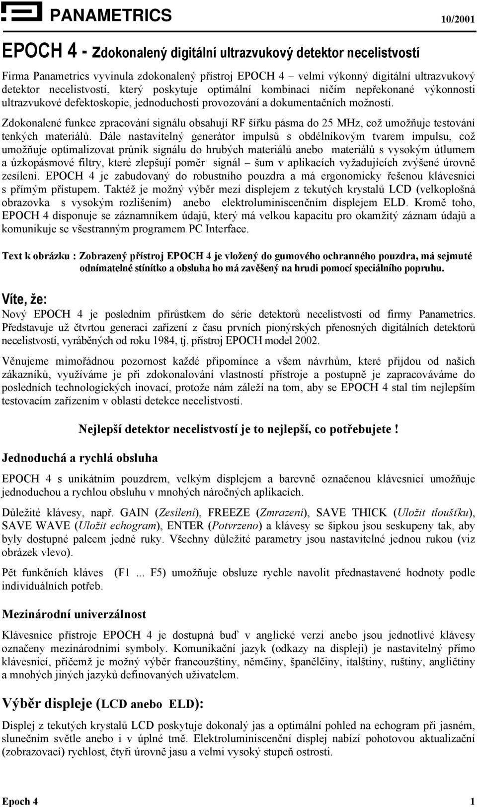 Zdokonalené funkce zpracování signálu obsahují RF šířku pásma do 25 MHz, což umožňuje testování tenkých materiálů.