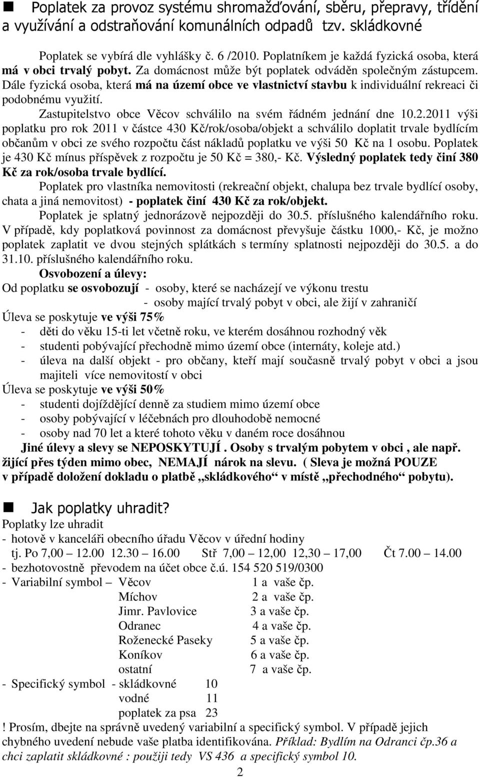 Dále fyzická osoba, která má na území obce ve vlastnictví stavbu k individuální rekreaci či podobnému využití. Zastupitelstvo obce Věcov schválilo na svém řádném jednání dne 10.2.