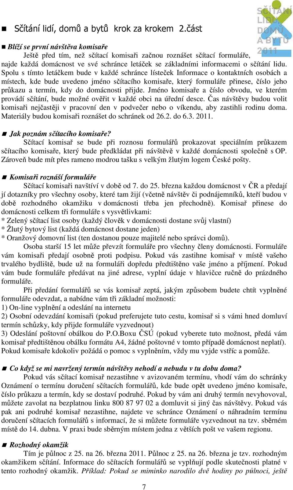 Spolu s tímto letáčkem bude v každé schránce lísteček Informace o kontaktních osobách a místech, kde bude uvedeno jméno sčítacího komisaře, který formuláře přinese, číslo jeho průkazu a termín, kdy