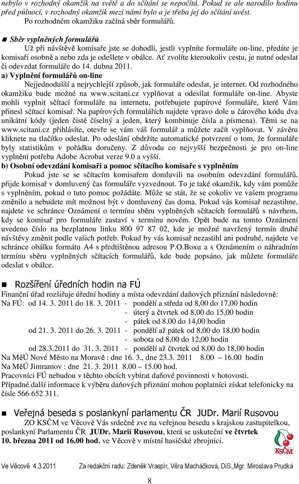 Sběr vyplněných formulářů Už při návštěvě komisaře jste se dohodli, jestli vyplníte formuláře on-line, předáte je komisaři osobně a nebo zda je odešlete v obálce.