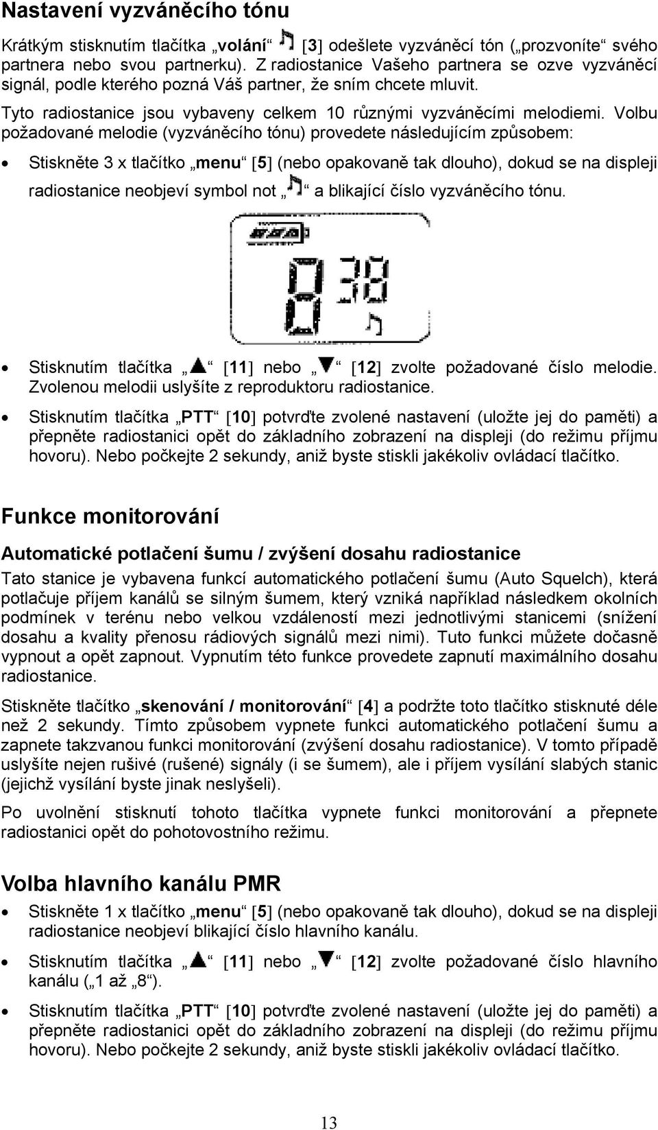 Volbu požadované melodie (vyzváněcího tónu) provedete následujícím způsobem: Stiskněte 3 x tlačítko menu [5] (nebo opakovaně tak dlouho), dokud se na displeji radiostanice neobjeví symbol not a