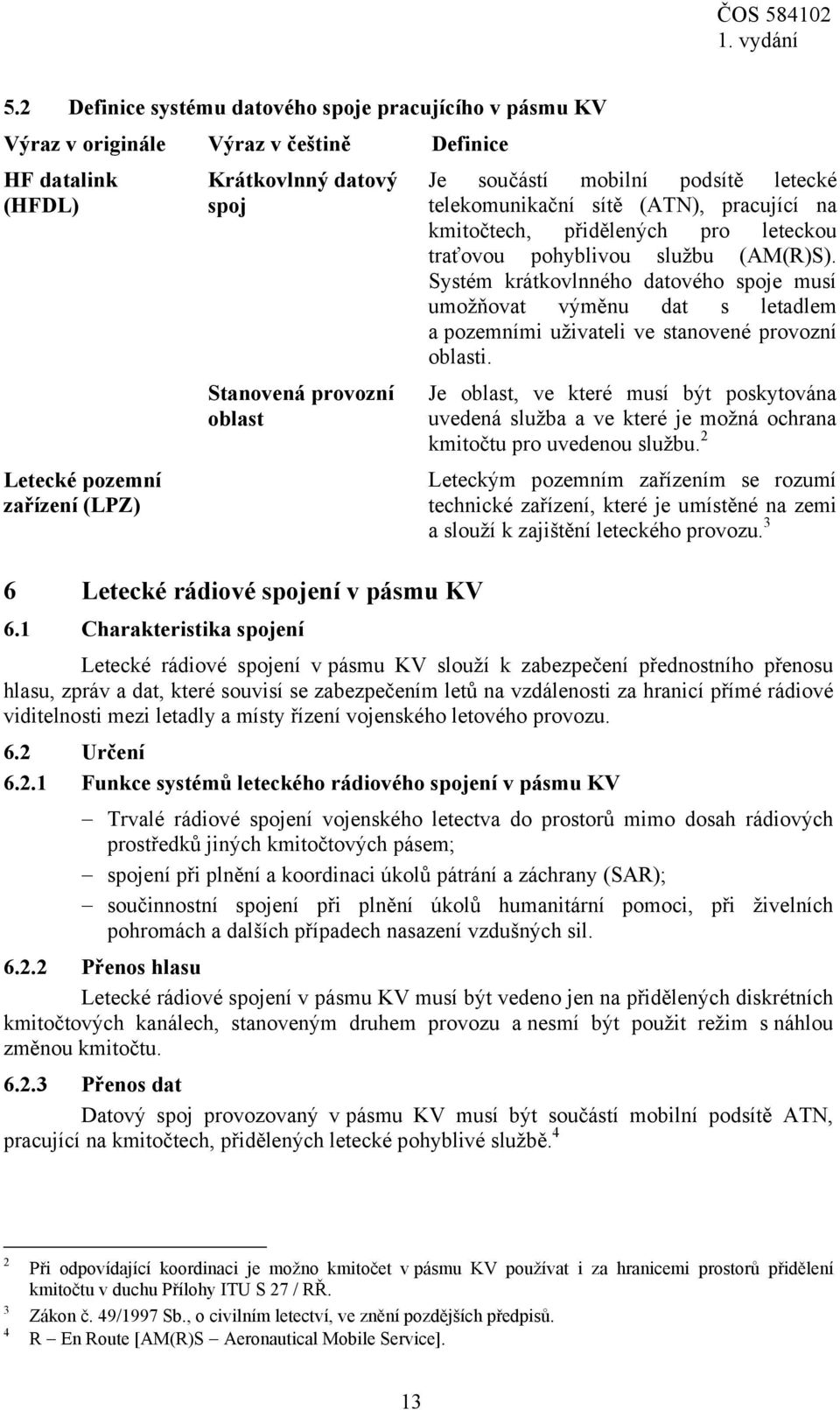 Systém krátkovlnného datového spoje musí umožňovat výměnu dat s letadlem a pozemními uživateli ve stanovené provozní oblasti.