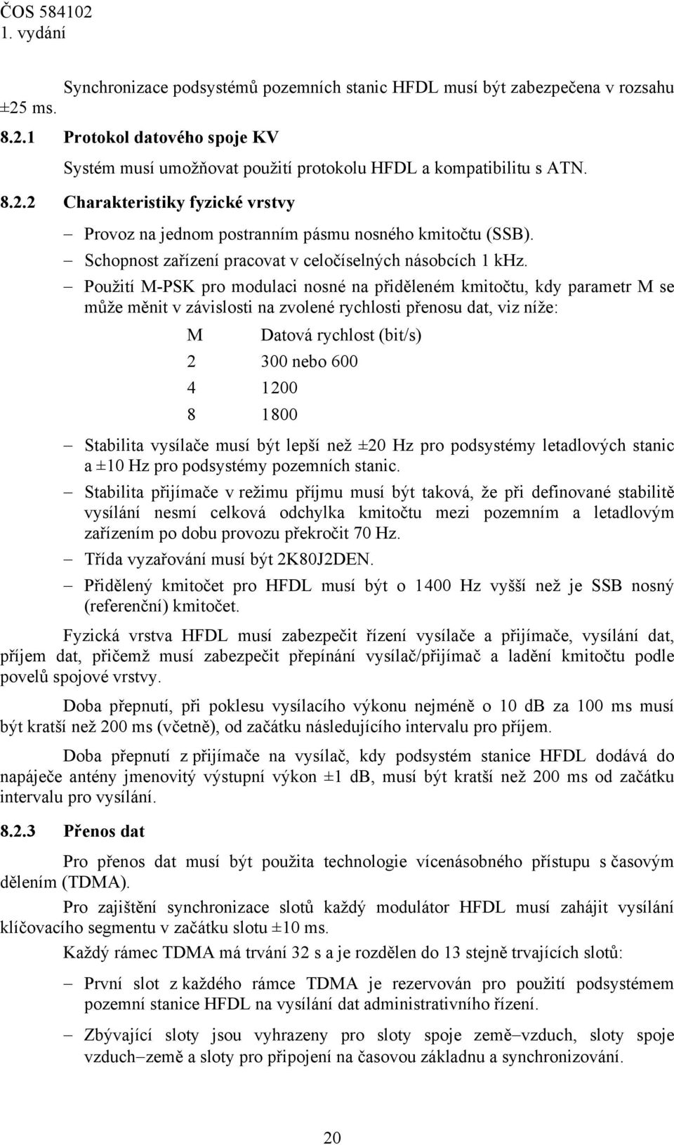 Použití M-PSK pro modulaci nosné na přiděleném kmitočtu, kdy parametr M se může měnit v závislosti na zvolené rychlosti přenosu dat, viz níže: M Datová rychlost (bit/s) 2 300 nebo 600 4 1200 8 1800