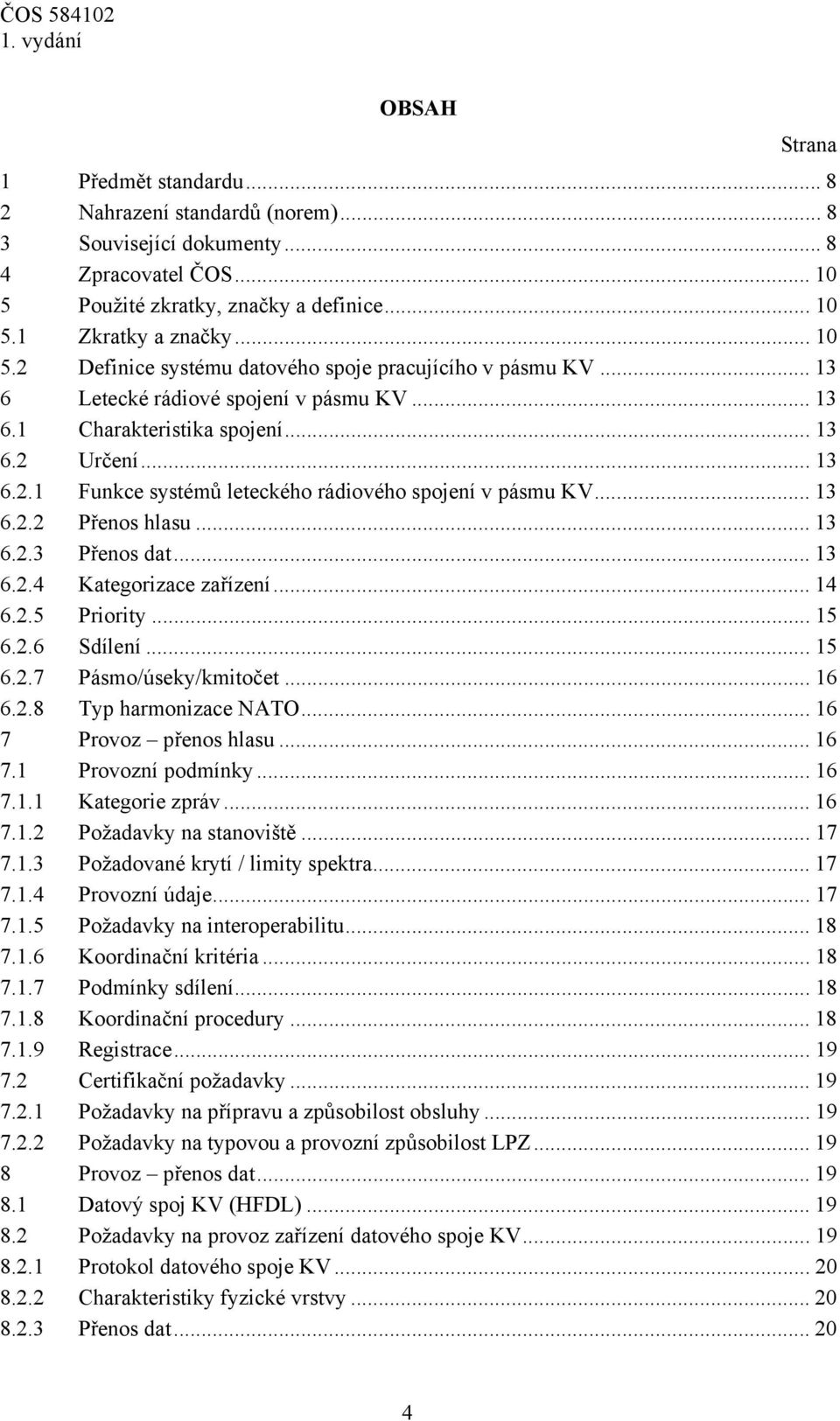 .. 13 6.2.4 Kategorizace zařízení... 14 6.2.5 Priority... 15 6.2.6 Sdílení... 15 6.2.7 Pásmo/úseky/kmitočet... 16 6.2.8 Typ harmonizace NATO... 16 7 Provoz přenos hlasu... 16 7.1 Provozní podmínky.