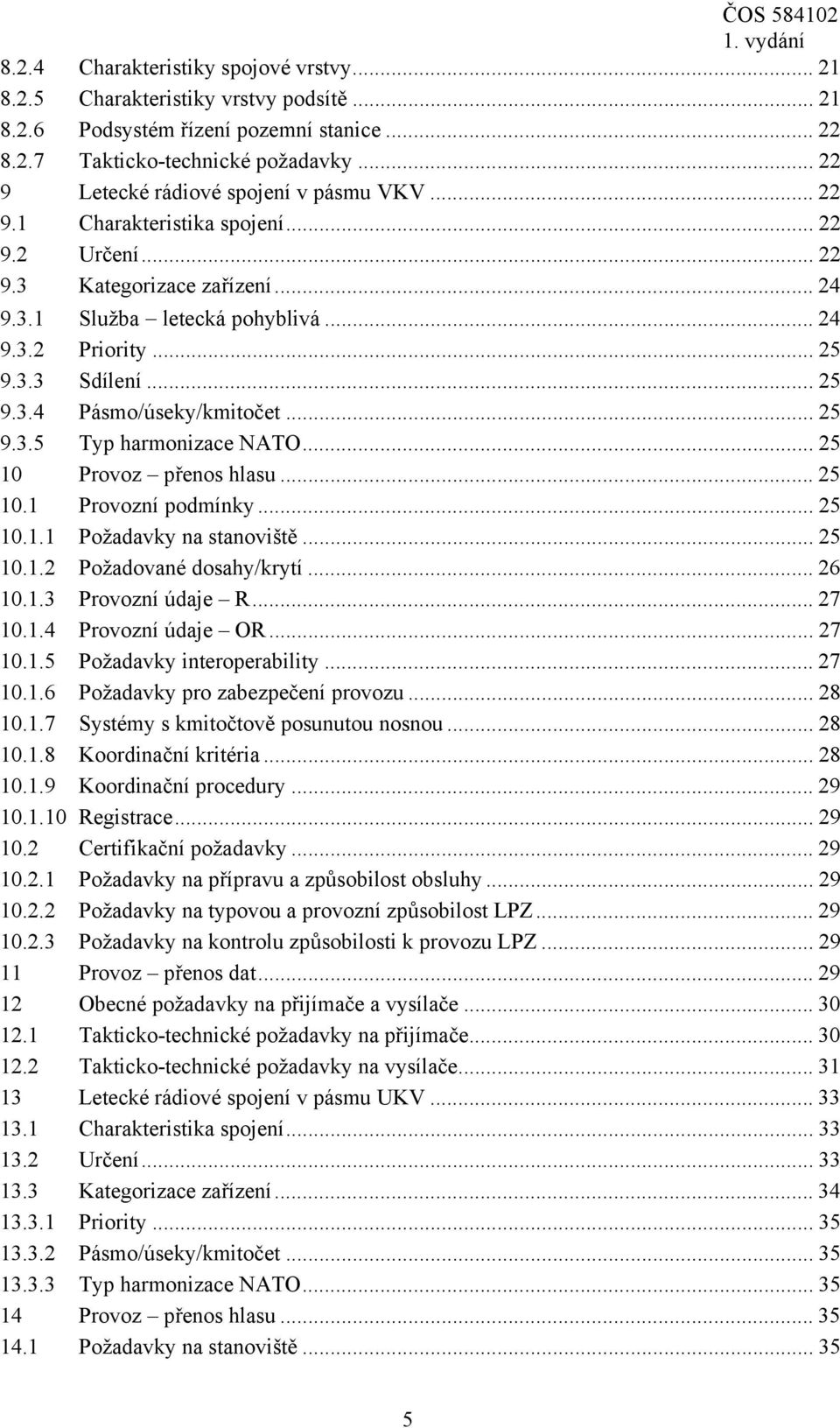 .. 25 9.3.4 Pásmo/úseky/kmitočet... 25 9.3.5 Typ harmonizace NATO... 25 10 Provoz přenos hlasu... 25 10.1 Provozní podmínky... 25 10.1.1 Požadavky na stanoviště... 25 10.1.2 Požadované dosahy/krytí.