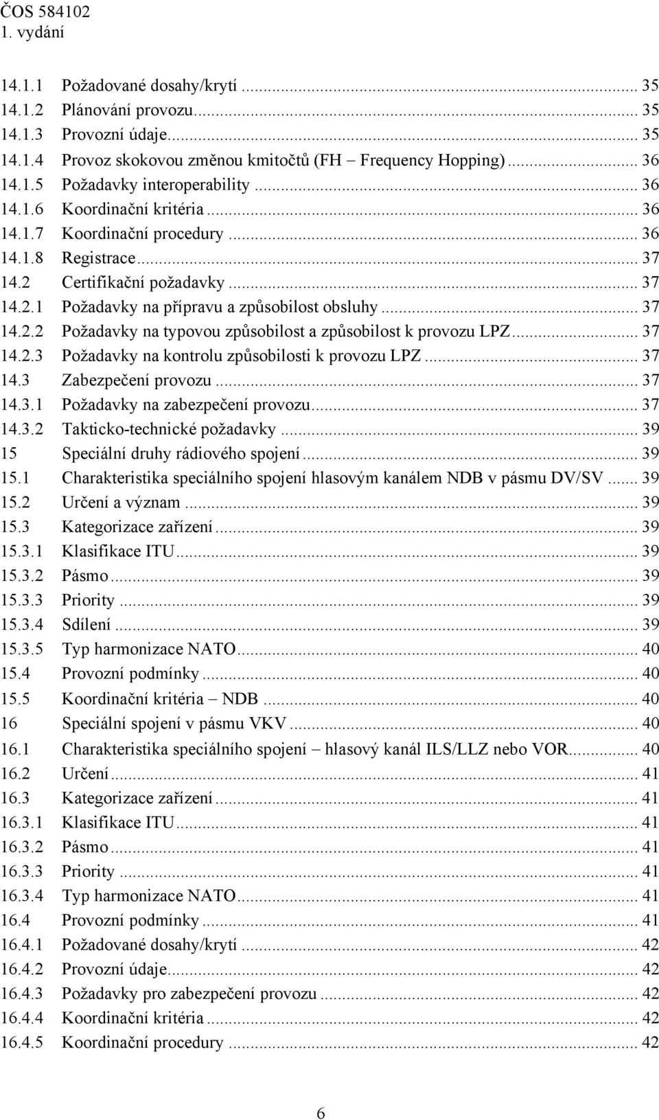 .. 37 14.2.3 Požadavky na kontrolu způsobilosti k provozu LPZ... 37 14.3 Zabezpečení provozu... 37 14.3.1 Požadavky na zabezpečení provozu... 37 14.3.2 Takticko-technické požadavky.