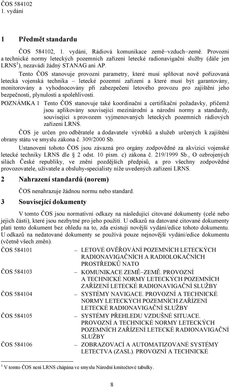 Tento ČOS stanovuje provozní parametry, které musí splňovat nově pořizovaná letecká vojenská technika letecké pozemní zařízení a které musí být garantovány, monitorovány a vyhodnocovány při