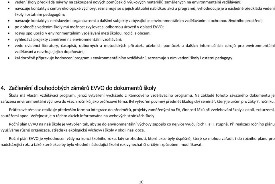 environmentálním vzděláváním a ochranou životního prostředí; po dohodě s vedením školy má možnost zvyšovat si odbornou úroveň v oblasti EVVO; rozvíjí spolupráci v environmentálním vzdělávání mezi