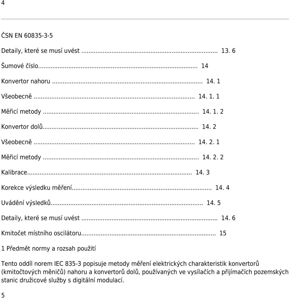 .. 15 1 Předmět normy a rozsah použití Tento oddíl norem IEC 835-3 popisuje metody měření elektrických charakteristik konvertorů (kmitočtových měničů)