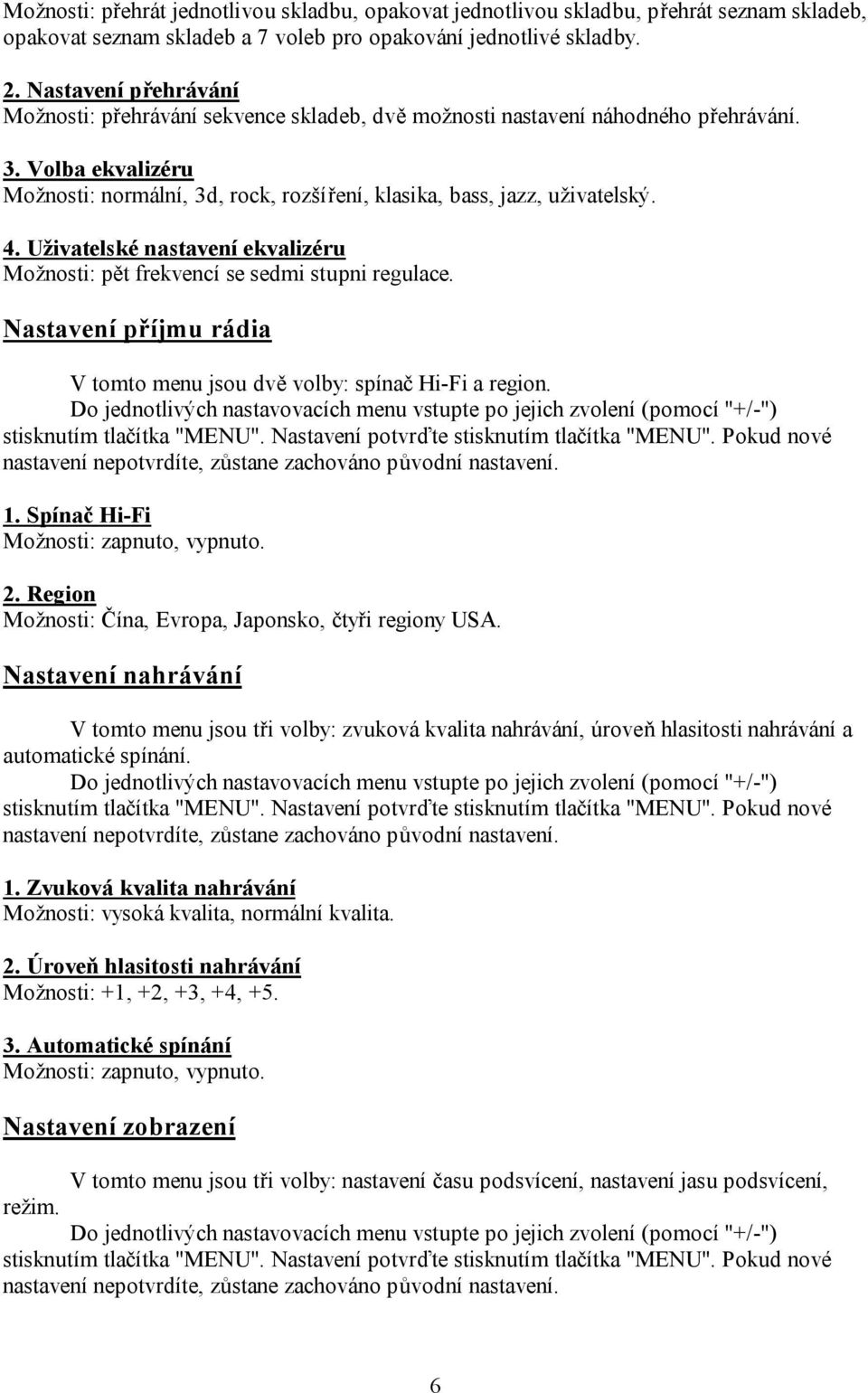 4. Uživatelské nastavení ekvalizéru Možnosti: pět frekvencí se sedmi stupni regulace. Nastavení příjmu rádia V tomto menu jsou dvě volby: spínač Hi-Fi a region. 1.