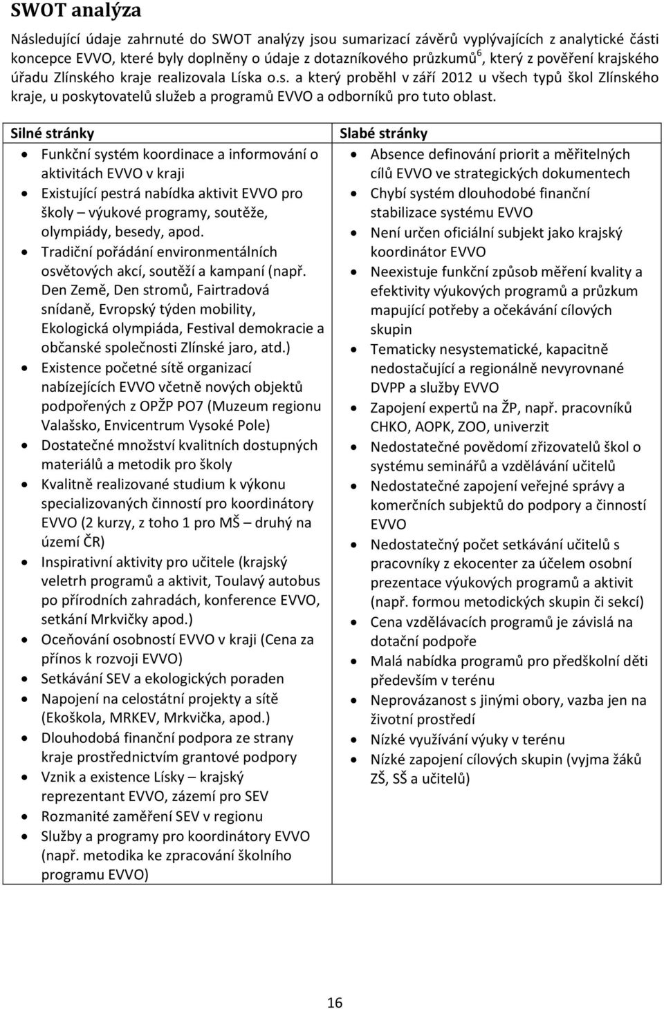 Silné stránky Funkční systém koordinace a informování o aktivitách EVVO v kraji Existující pestrá nabídka aktivit EVVO pro školy výukové programy, soutěže, olympiády, besedy, apod.