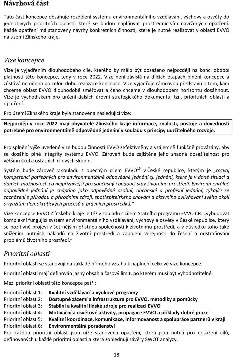 Vize koncepce Vize je vyjádřením dlouhodobého cíle, kterého by mělo být dosaženo nejpozději na konci období platnosti této koncepce, tedy v roce 2022.