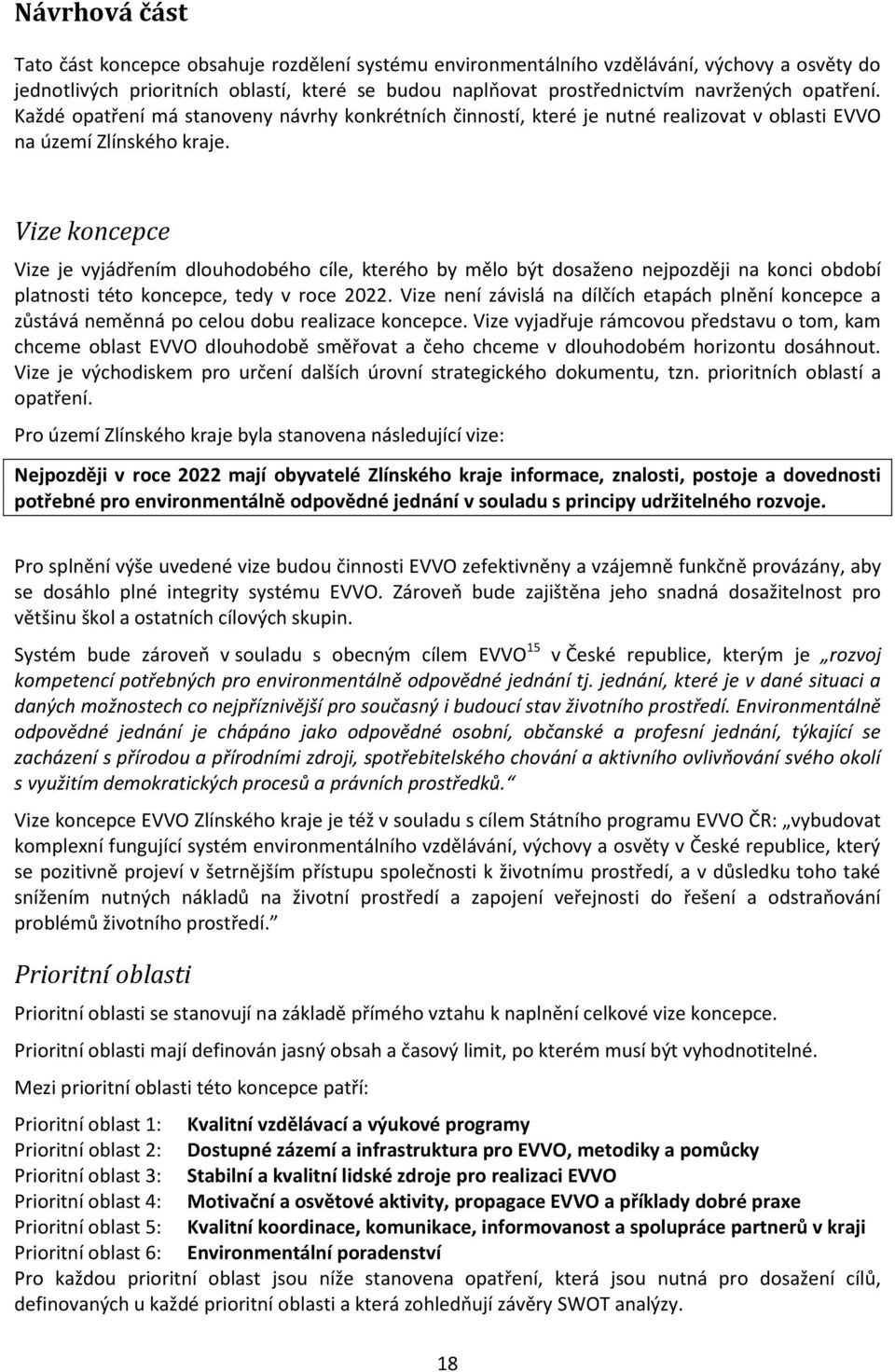 Vize koncepce Vize je vyjádřením dlouhodobého cíle, kterého by mělo být dosaženo nejpozději na konci období platnosti této koncepce, tedy v roce 2022.