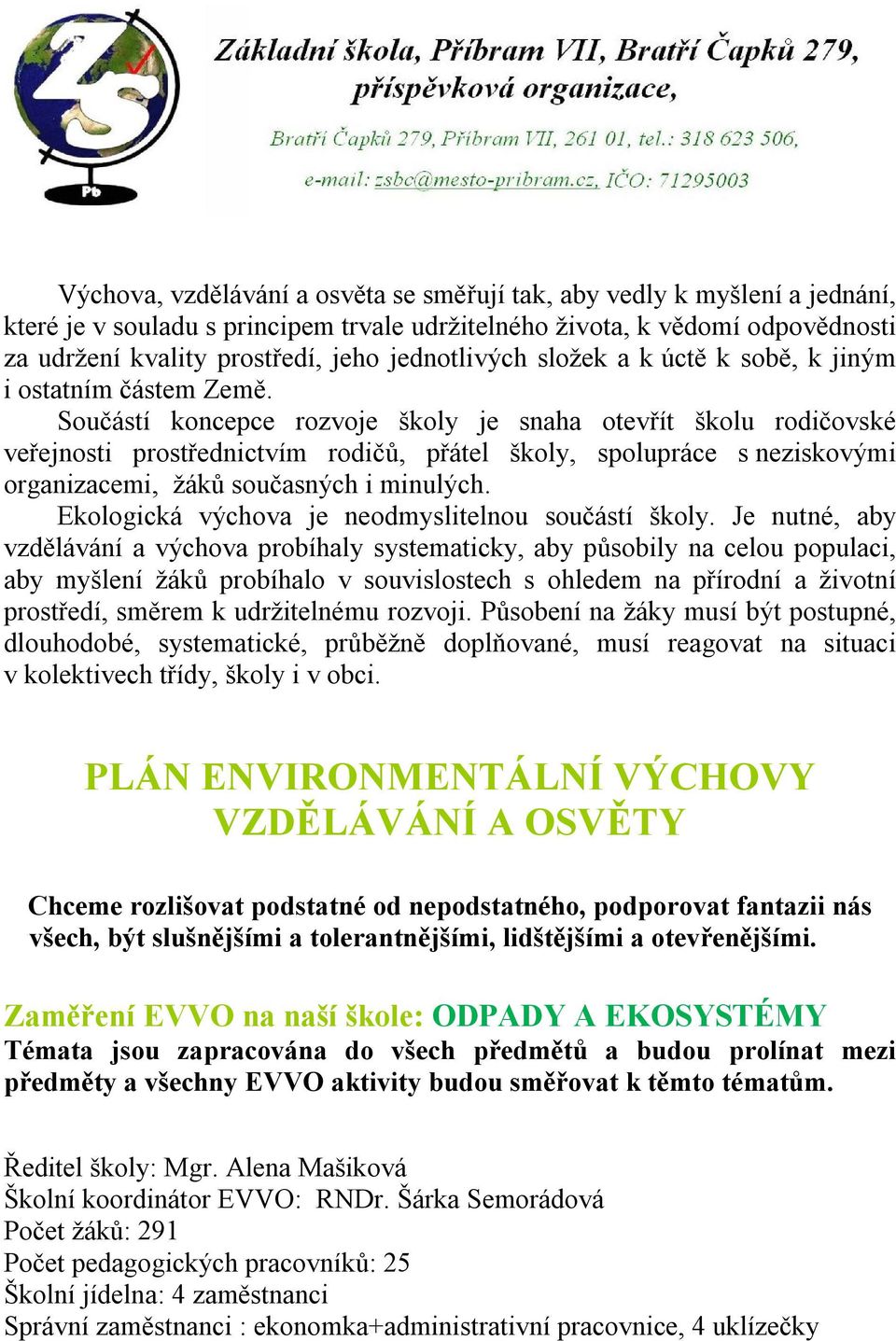 Součástí koncepce rozvoje školy je snaha otevřít školu rodičovské veřejnosti prostřednictvím rodičů, přátel školy, spolupráce s neziskovými organizacemi, žáků současných i minulých.