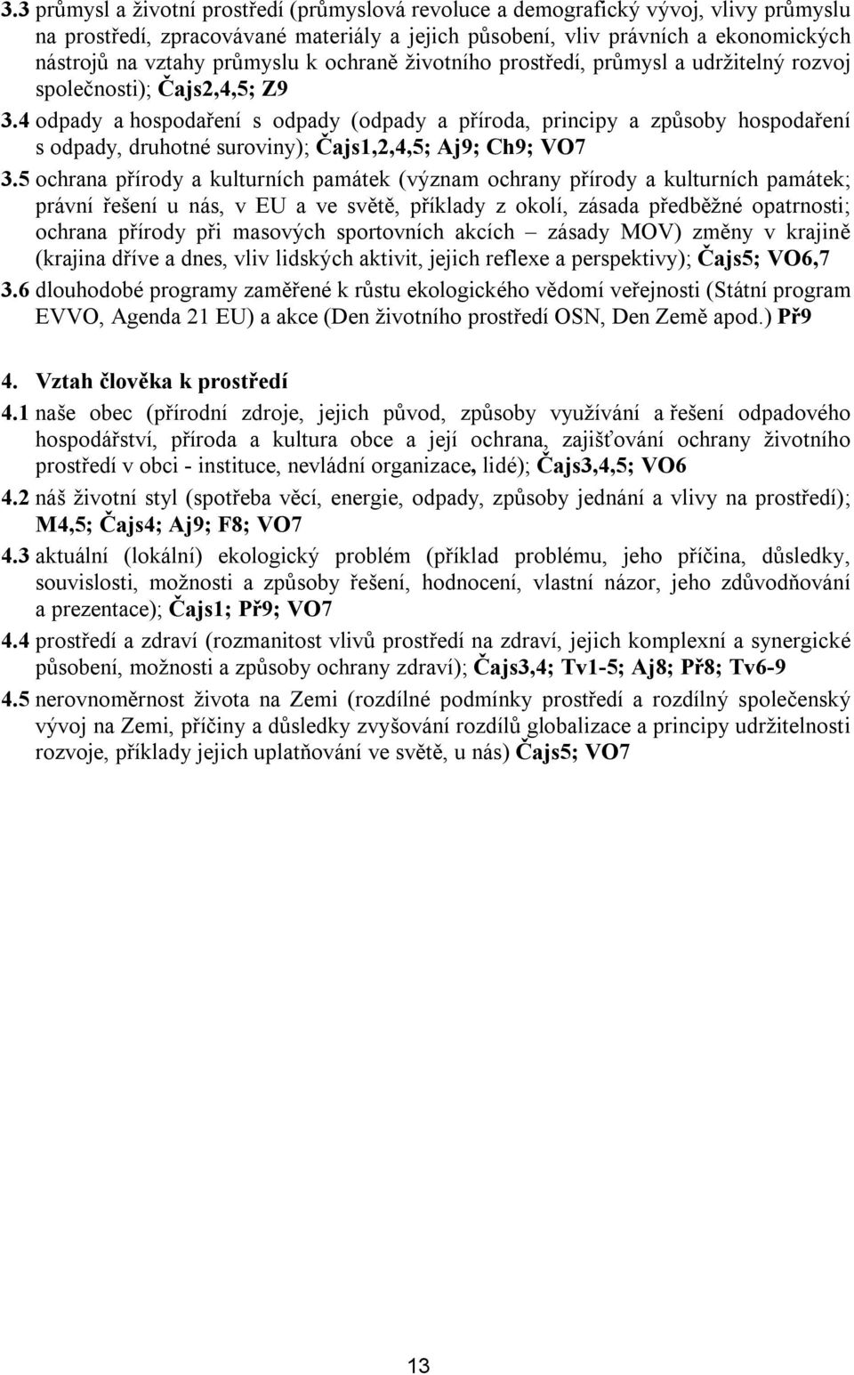 4 odpady a hospodaření s odpady (odpady a příroda, principy a způsoby hospodaření s odpady, druhotné suroviny); Čajs1,2,4,5; Aj9; Ch9; VO7 3.