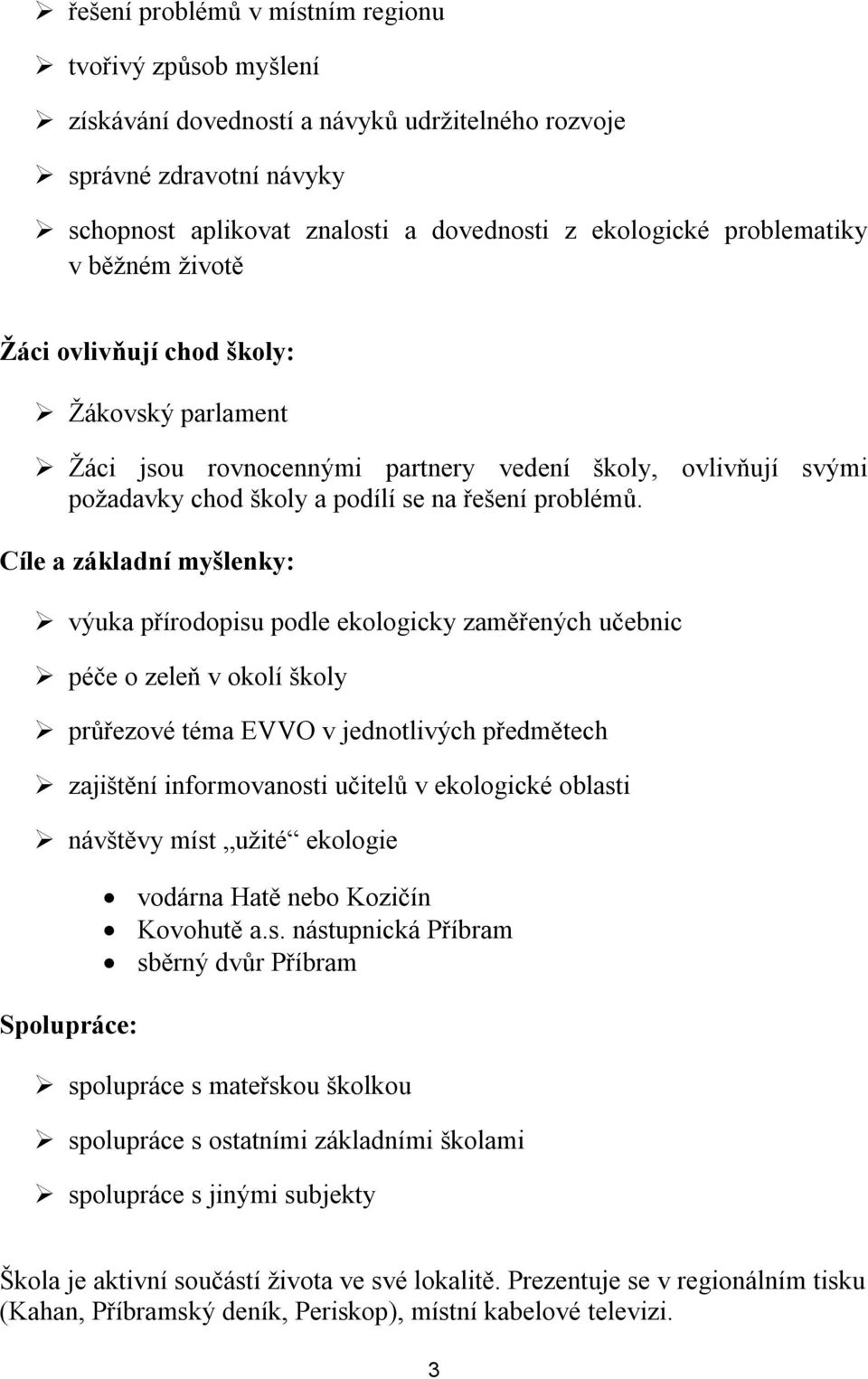 Cíle a základní myšlenky: výuka přírodopisu podle ekologicky zaměřených učebnic péče o zeleň v okolí školy průřezové téma EVVO v jednotlivých předmětech zajištění informovanosti učitelů v ekologické