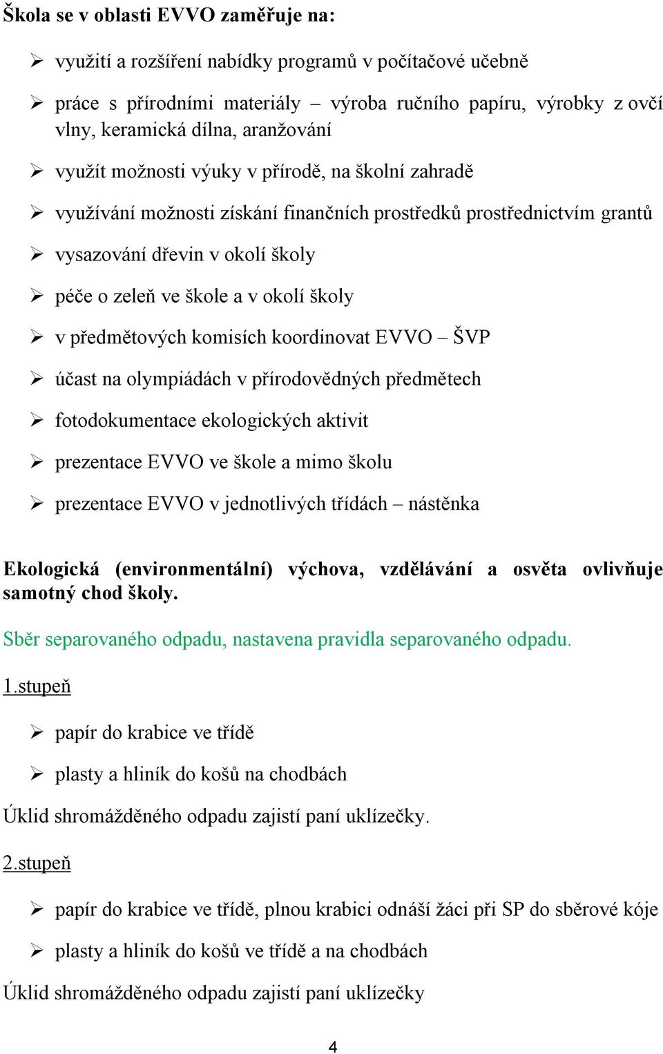 předmětových komisích koordinovat EVVO ŠVP účast na olympiádách v přírodovědných předmětech fotodokumentace ekologických aktivit prezentace EVVO ve škole a mimo školu prezentace EVVO v jednotlivých