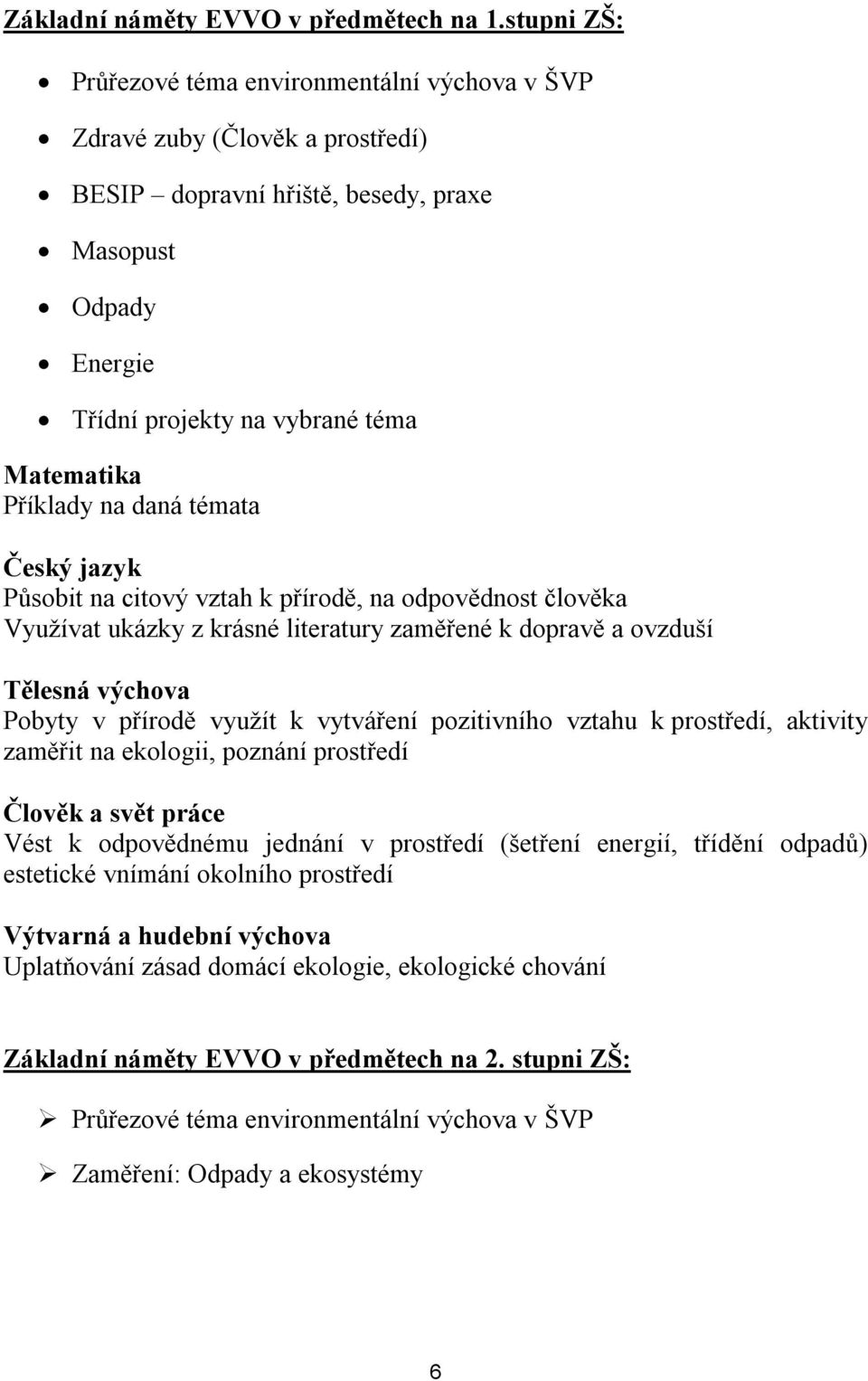 Příklady na daná témata Český jazyk Působit na citový vztah k přírodě, na odpovědnost člověka Využívat ukázky z krásné literatury zaměřené k dopravě a ovzduší Tělesná výchova Pobyty v přírodě využít