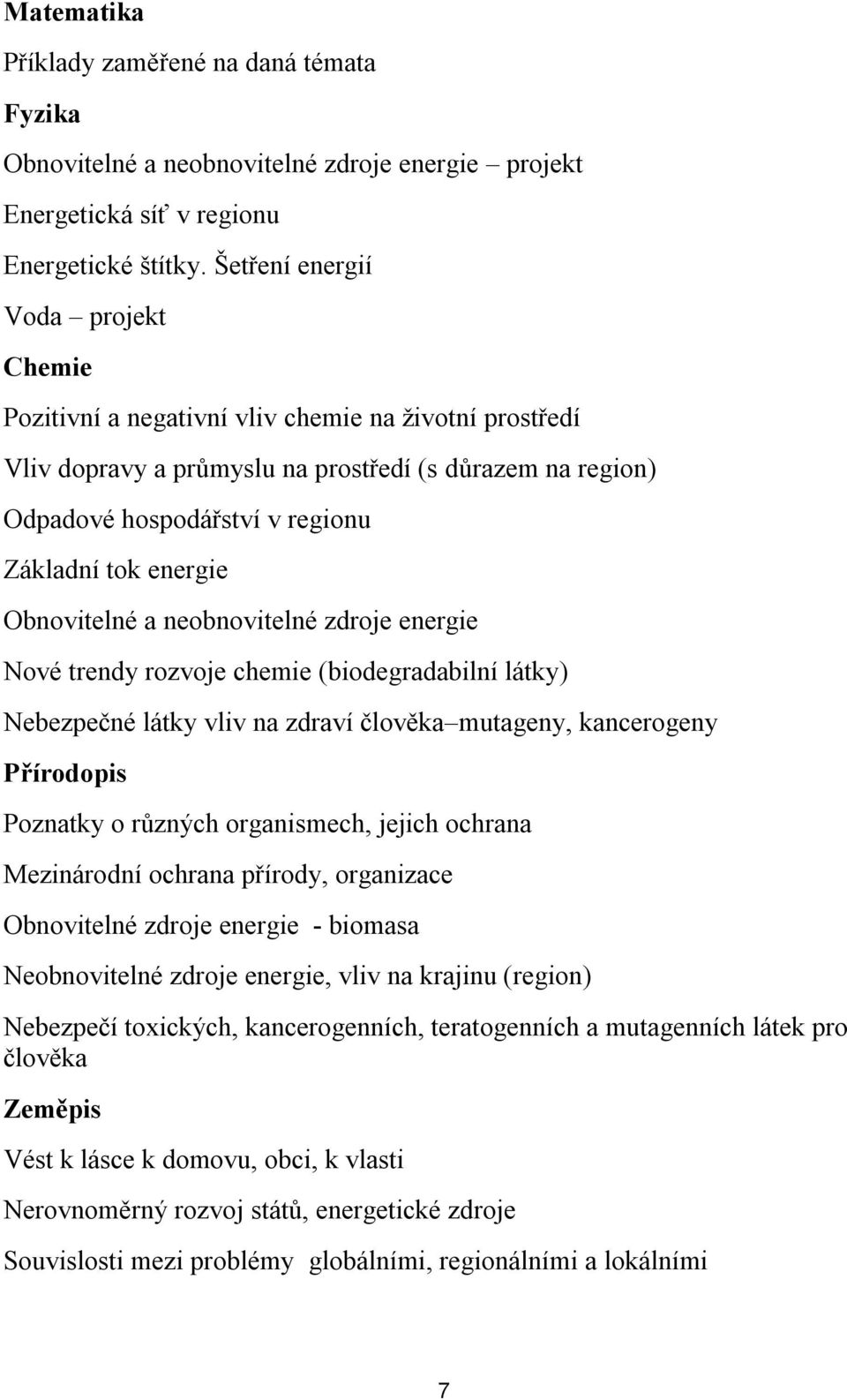 energie Obnovitelné a neobnovitelné zdroje energie Nové trendy rozvoje chemie (biodegradabilní látky) Nebezpečné látky vliv na zdraví člověka mutageny, kancerogeny Přírodopis Poznatky o různých