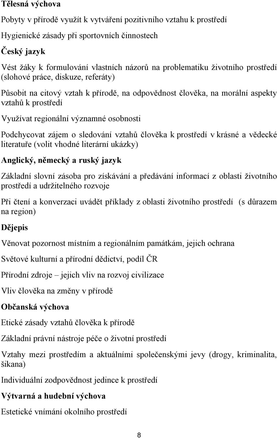 Podchycovat zájem o sledování vztahů člověka k prostředí v krásné a vědecké literatuře (volit vhodné literární ukázky) Anglický, německý a ruský jazyk Základní slovní zásoba pro získávání a předávání