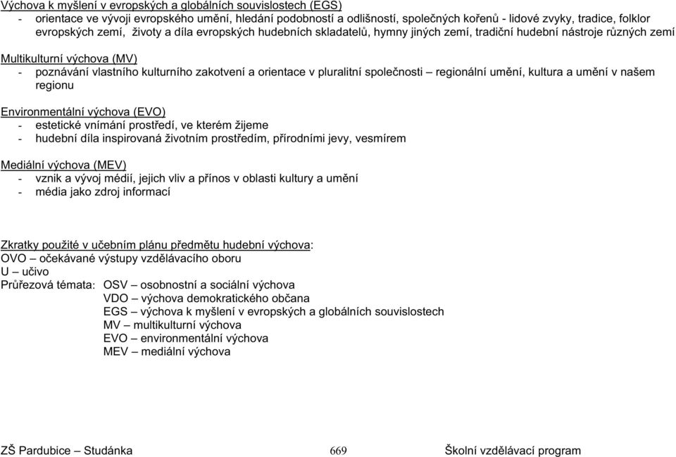 pluralitní spole nosti regionální um ní, kultura a um ní v našem regionu Environmentální výchova (EVO) - estetické vnímání prost edí, ve kterém žijeme - hudební díla inspirovaná životním prost edím,