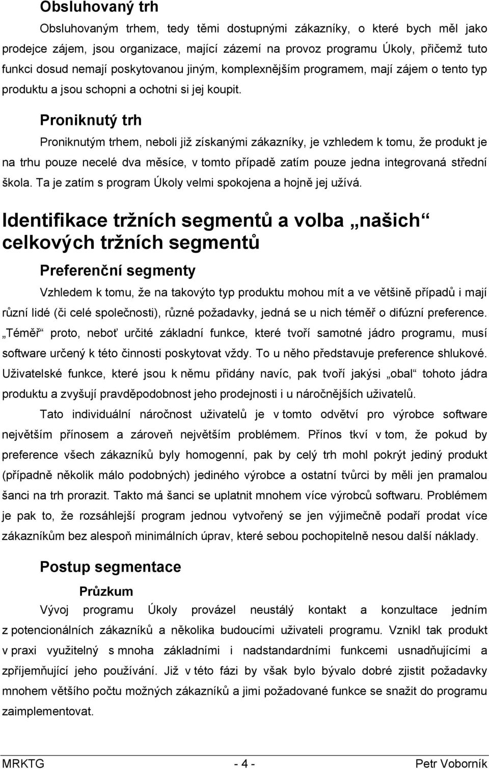 Proniknutý trh Proniknutým trhem, neboli již získanými zákazníky, je vzhledem k tomu, že produkt je na trhu pouze necelé dva měsíce, v tomto případě zatím pouze jedna integrovaná střední škola.