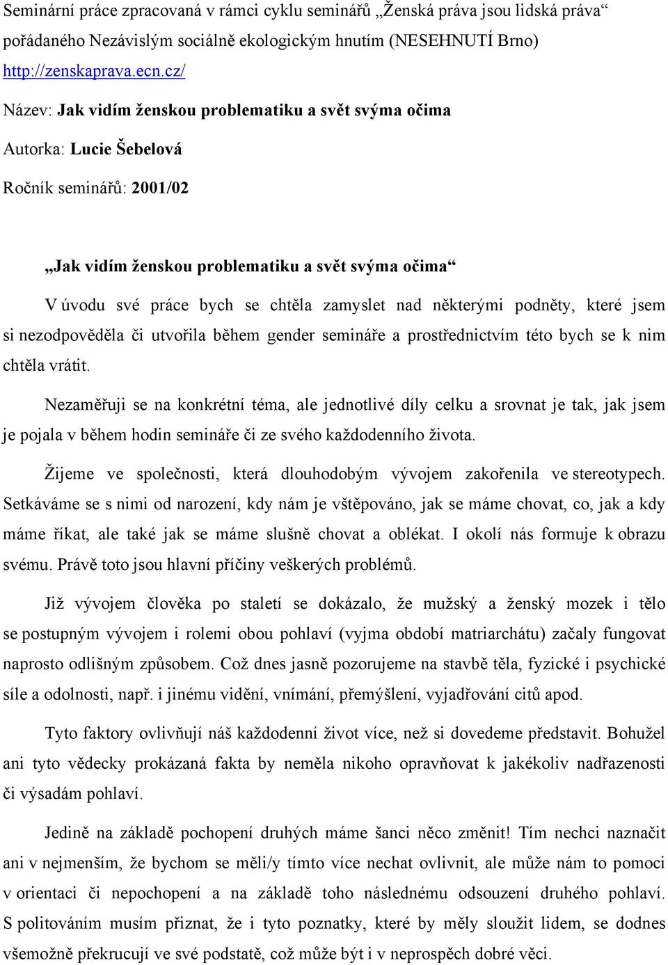 zamyslet nad některými podněty, které jsem si nezodpověděla či utvořila během gender semináře a prostřednictvím této bych se k nim chtěla vrátit.