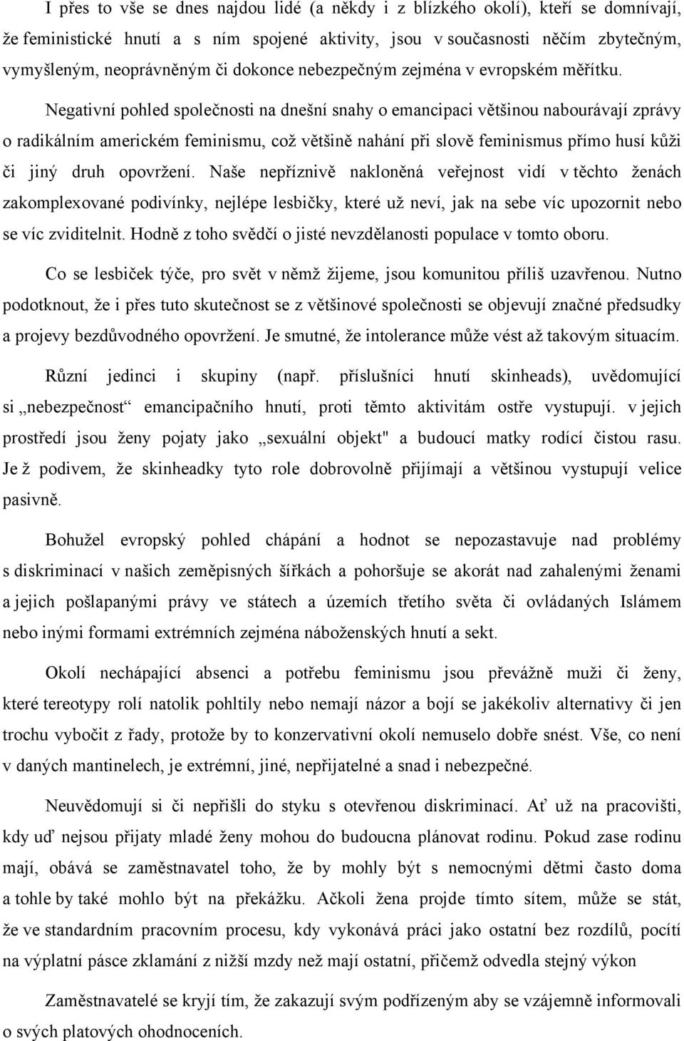 Negativní pohled společnosti na dnešní snahy o emancipaci většinou nabourávají zprávy o radikálním americkém feminismu, což většině nahání při slově feminismus přímo husí kůži či jiný druh opovržení.